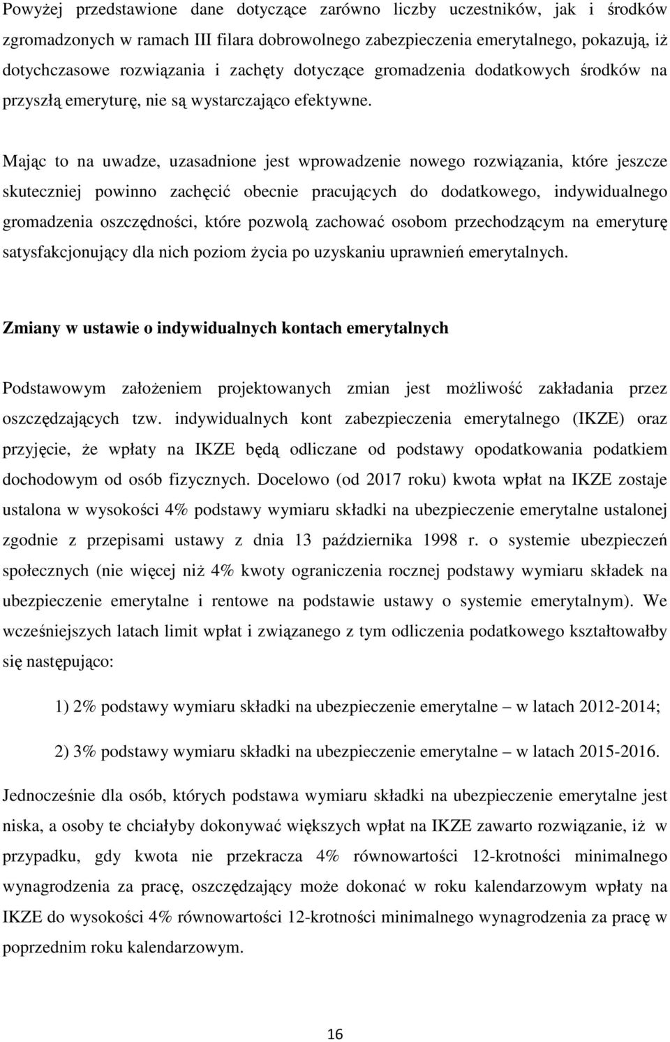 Mając to na uwadze, uzasadnione jest wprowadzenie nowego rozwiązania, które jeszcze skuteczniej powinno zachęcić obecnie pracujących do dodatkowego, indywidualnego gromadzenia oszczędności, które