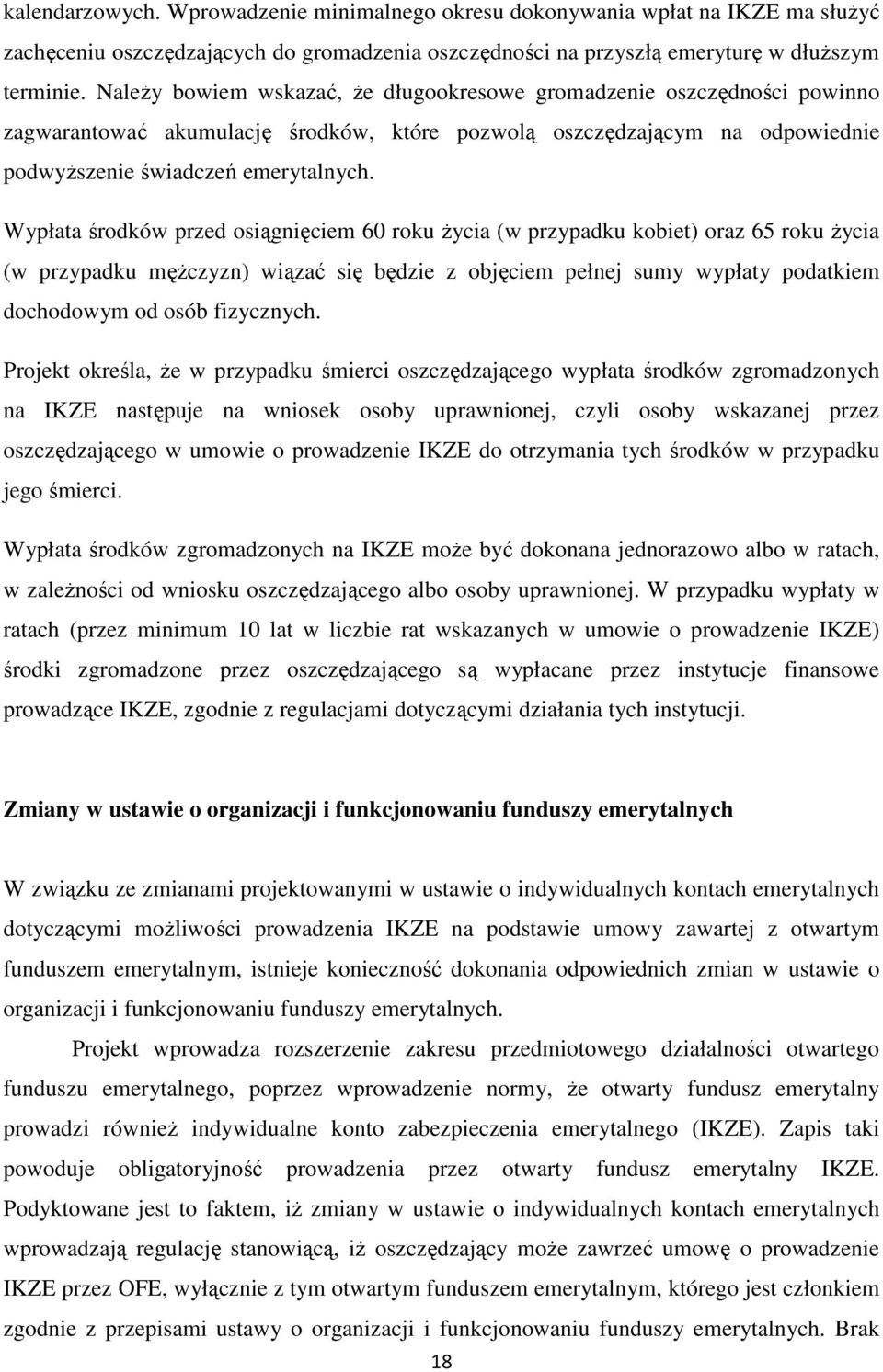 Wypłata środków przed osiągnięciem 60 roku życia (w przypadku kobiet) oraz 65 roku życia (w przypadku mężczyzn) wiązać się będzie z objęciem pełnej sumy wypłaty podatkiem dochodowym od osób