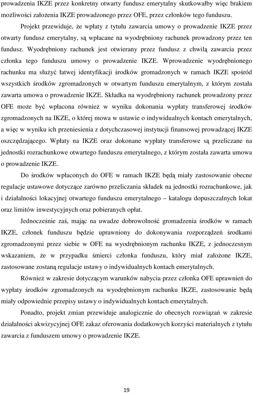 Wyodrębniony rachunek jest otwierany przez fundusz z chwilą zawarcia przez członka tego funduszu umowy o prowadzenie IKZE.