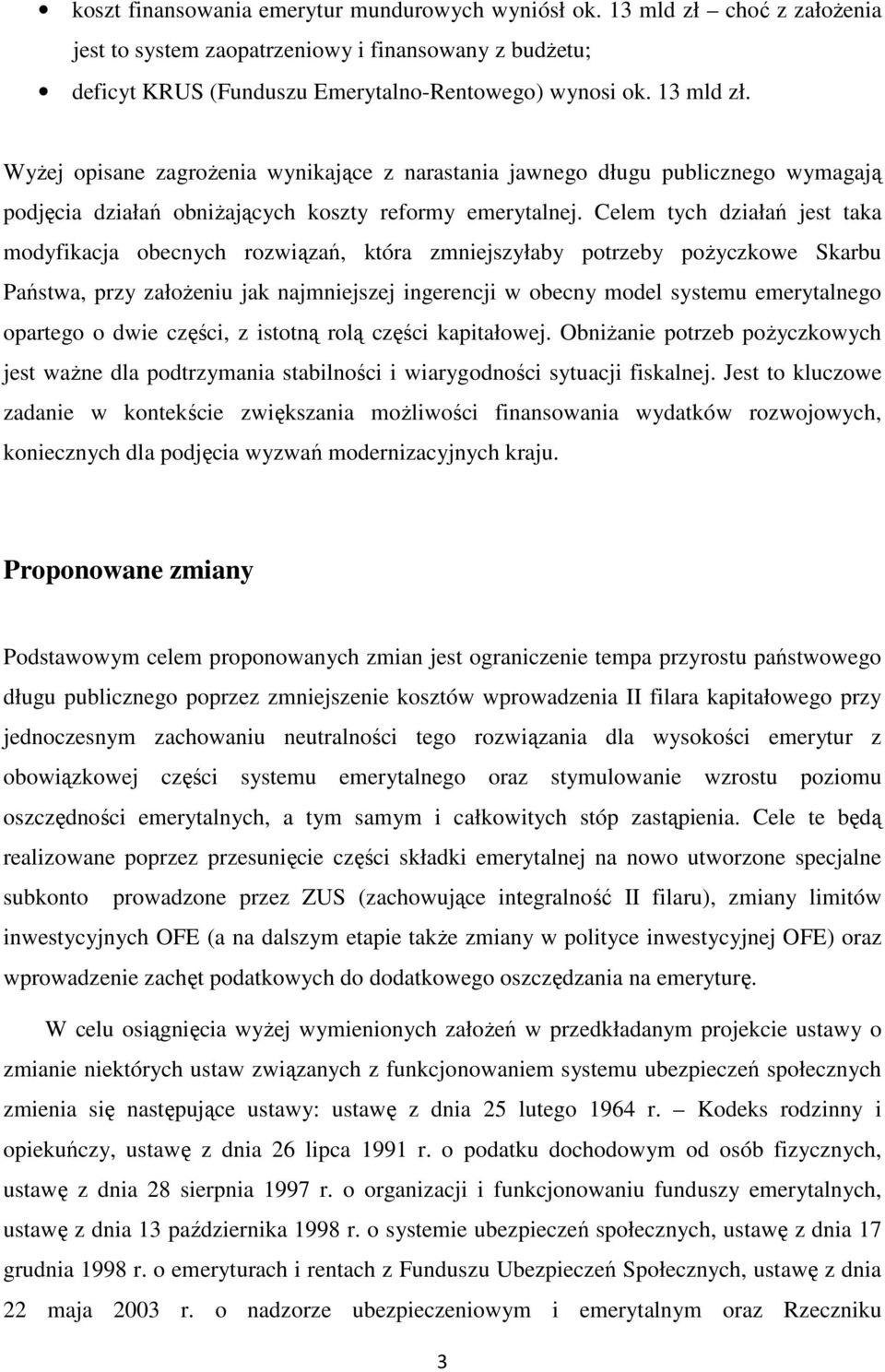 Wyżej opisane zagrożenia wynikające z narastania jawnego długu publicznego wymagają podjęcia działań obniżających koszty reformy emerytalnej.