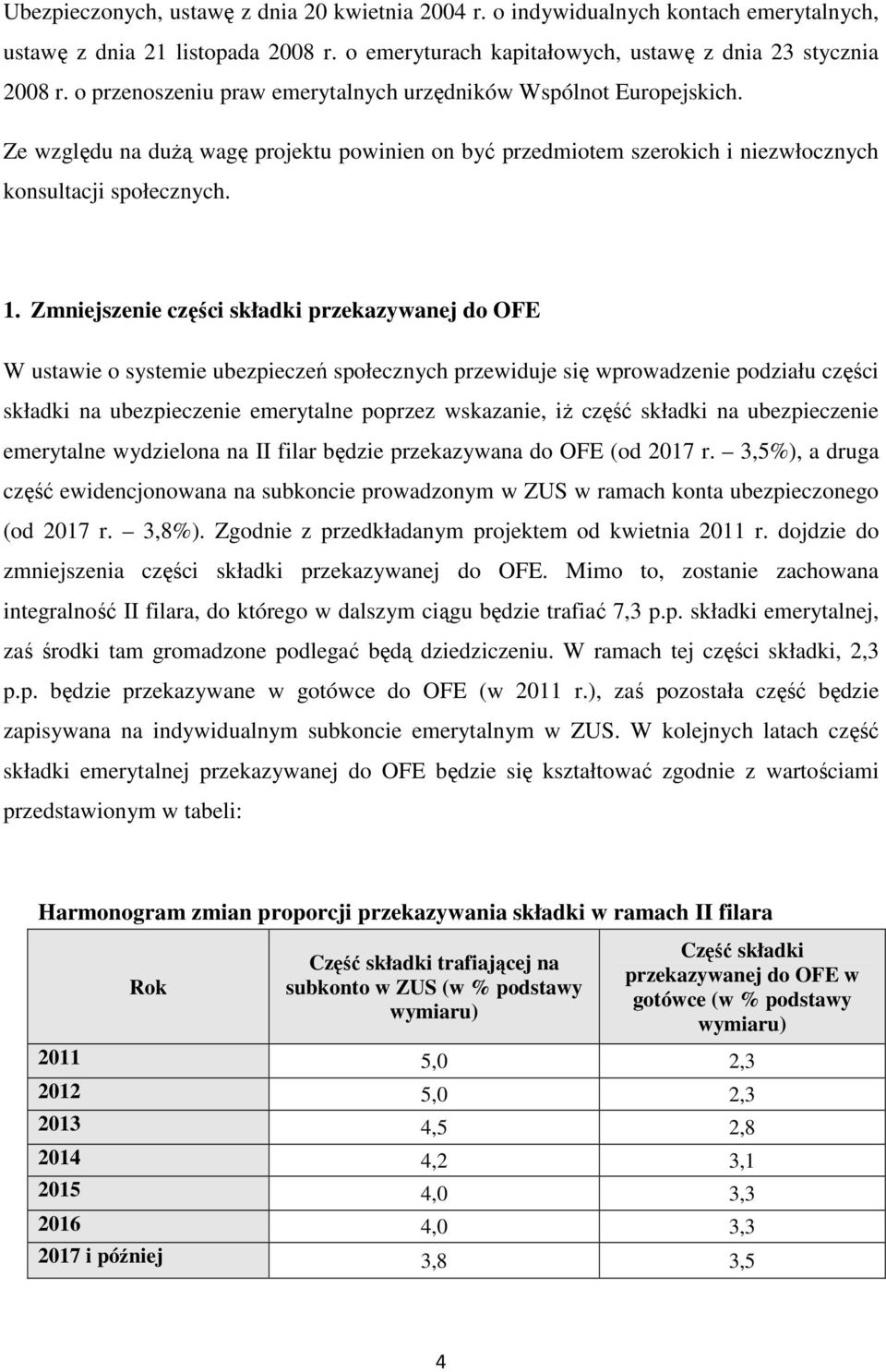 Zmniejszenie części składki przekazywanej do OFE W ustawie o systemie ubezpieczeń społecznych przewiduje się wprowadzenie podziału części składki na ubezpieczenie emerytalne poprzez wskazanie, iż