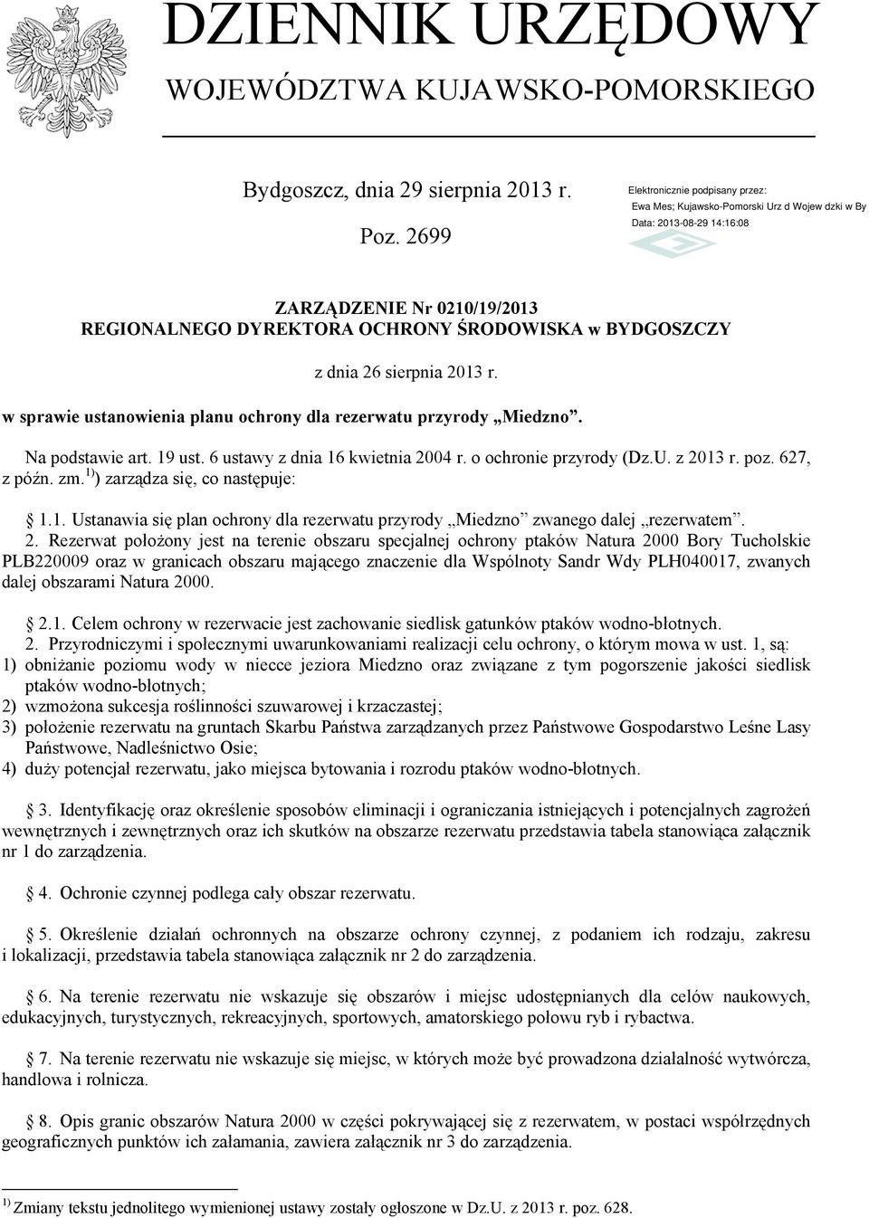 6 ustawy z dnia 16 kwietnia 2004 r. o ochronie przyrody (Dz.U. z 2013 r. poz. 627, z późn. zm. 1) ) zarządza się, co następuje: 1.1. Ustanawia się plan ochrony dla rezerwatu przyrody Miedzno zwanego dalej rezerwatem.