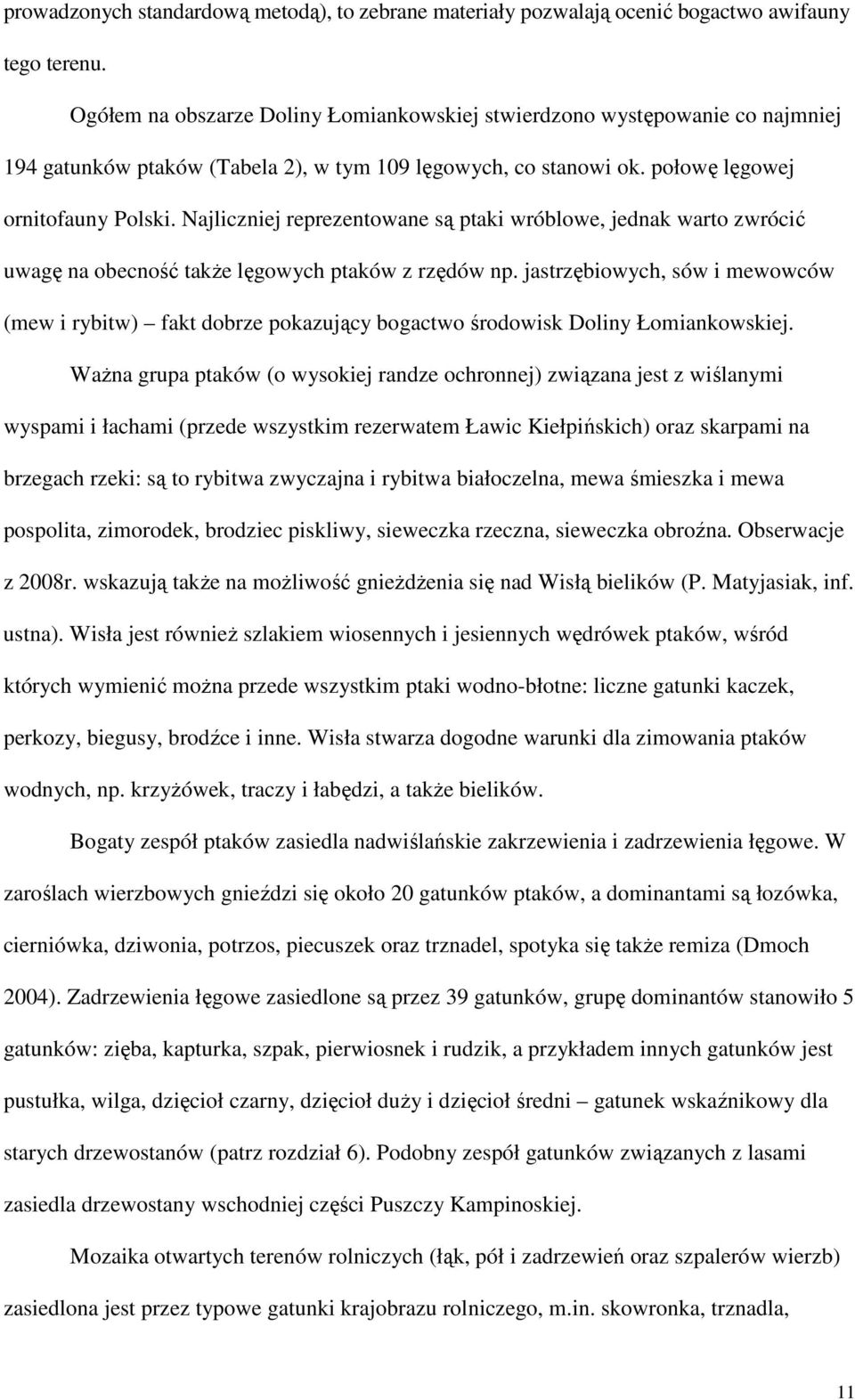 Najliczniej reprezentowane są ptaki wróblowe, jednak warto zwrócić uwagę na obecność takŝe lęgowych ptaków z rzędów np.