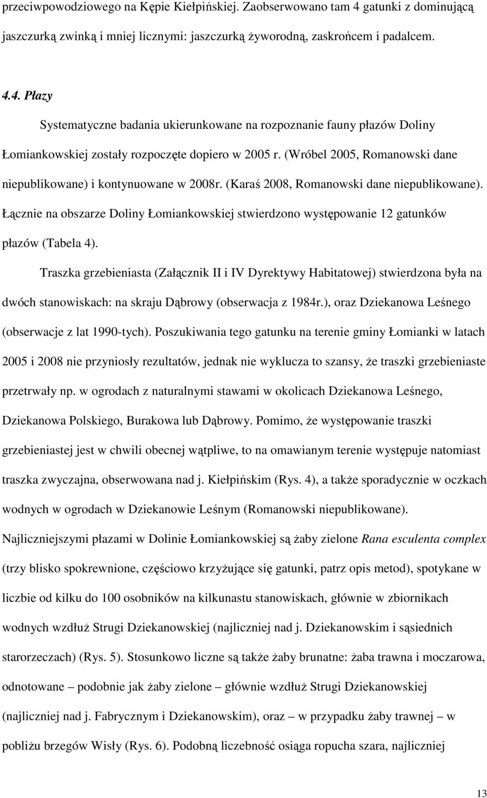 Łącznie na obszarze Doliny Łomiankowskiej stwierdzono występowanie 12 gatunków płazów (Tabela 4).