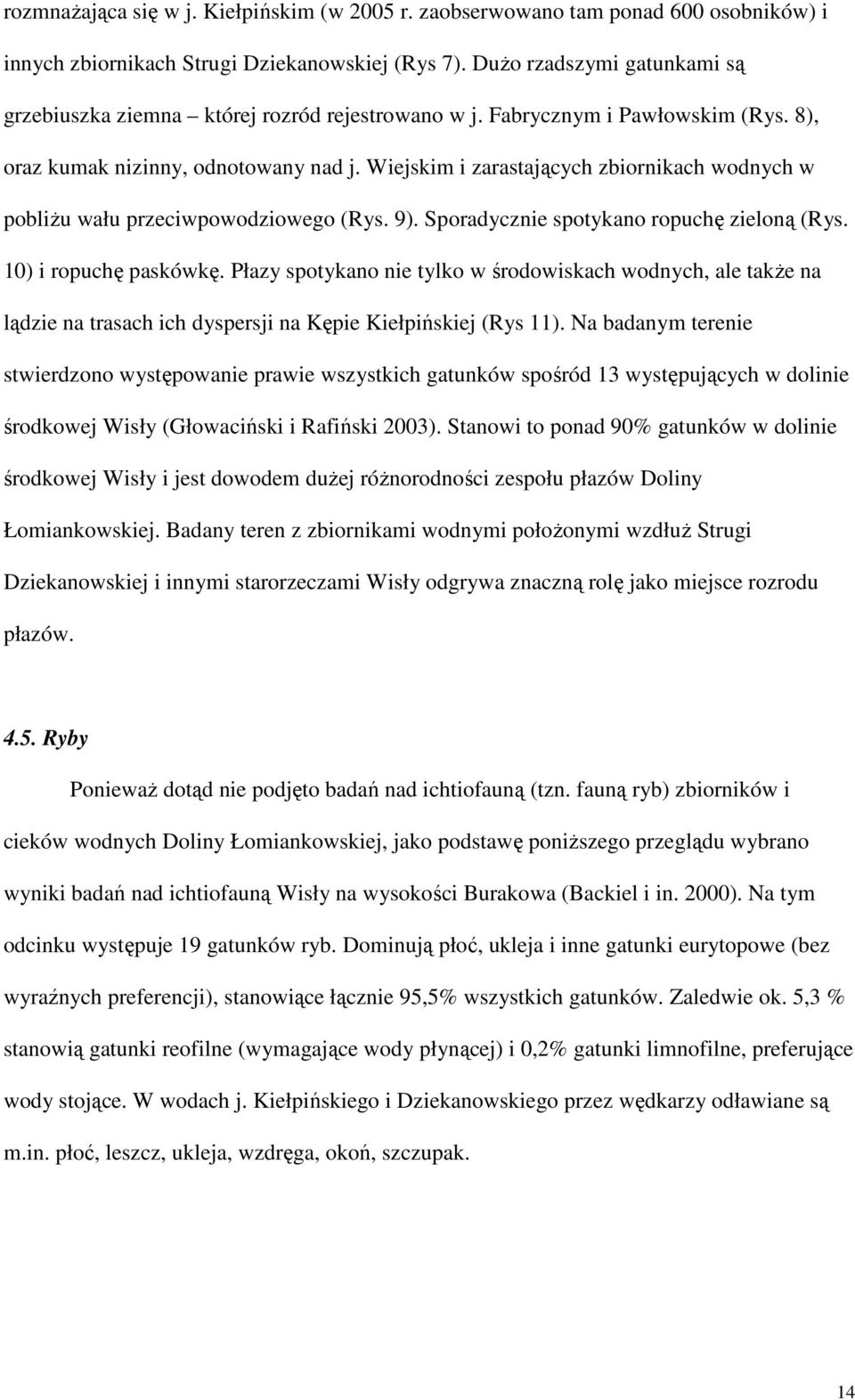 Wiejskim i zarastających zbiornikach wodnych w pobliŝu wału przeciwpowodziowego (Rys. 9). Sporadycznie spotykano ropuchę zieloną (Rys. 10) i ropuchę paskówkę.