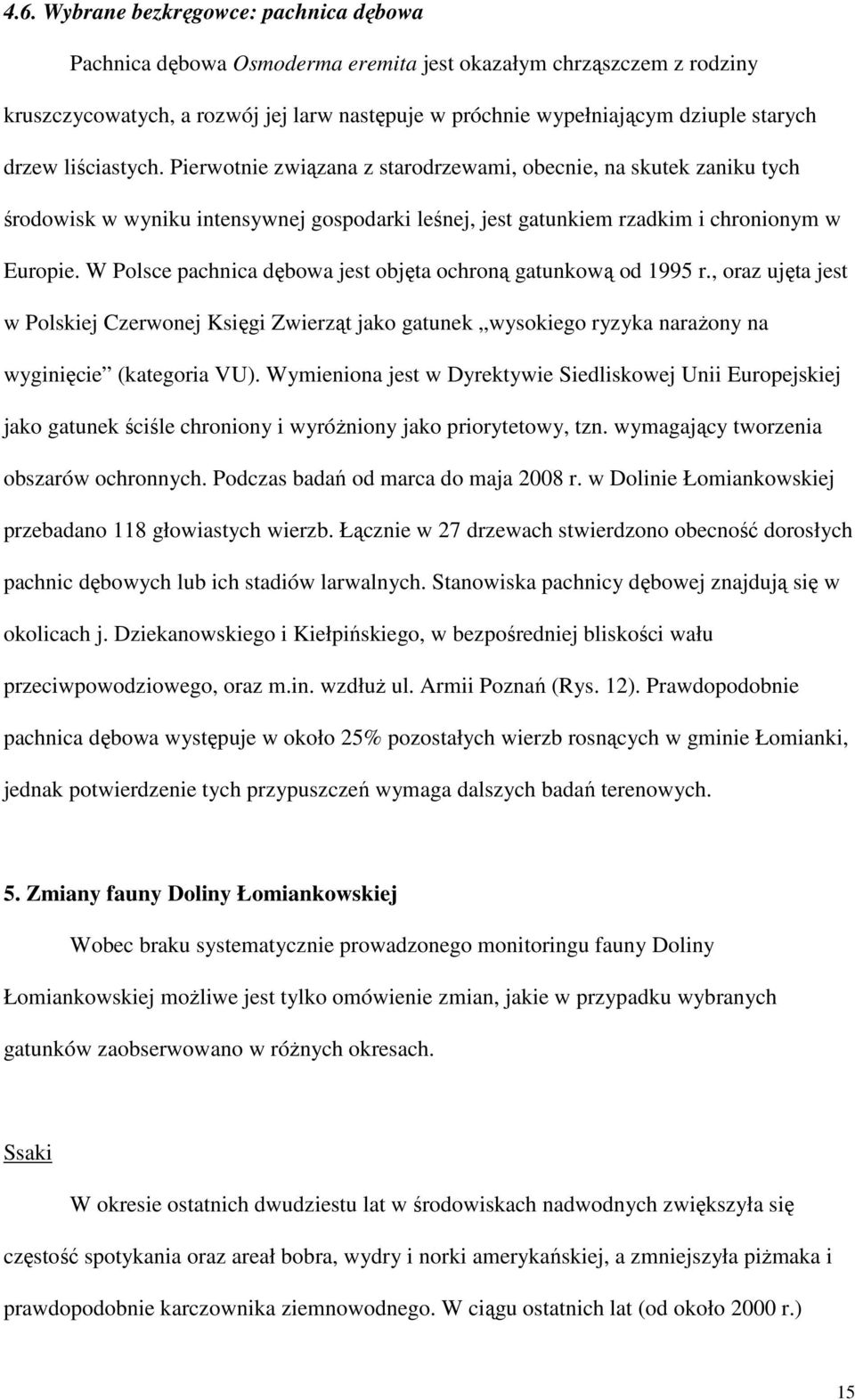 W Polsce pachnica dębowa jest objęta ochroną gatunkową od 1995 r., oraz ujęta jest w Polskiej Czerwonej Księgi Zwierząt jako gatunek wysokiego ryzyka naraŝony na wyginięcie (kategoria VU).