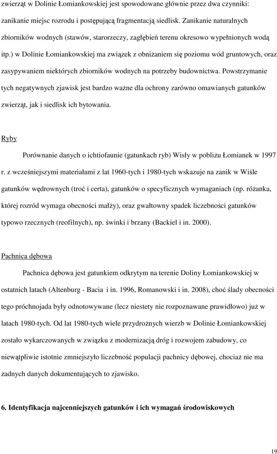 ) w Dolinie Łomiankowskiej ma związek z obniŝaniem się poziomu wód gruntowych, oraz zasypywaniem niektórych zbiorników wodnych na potrzeby budownictwa.