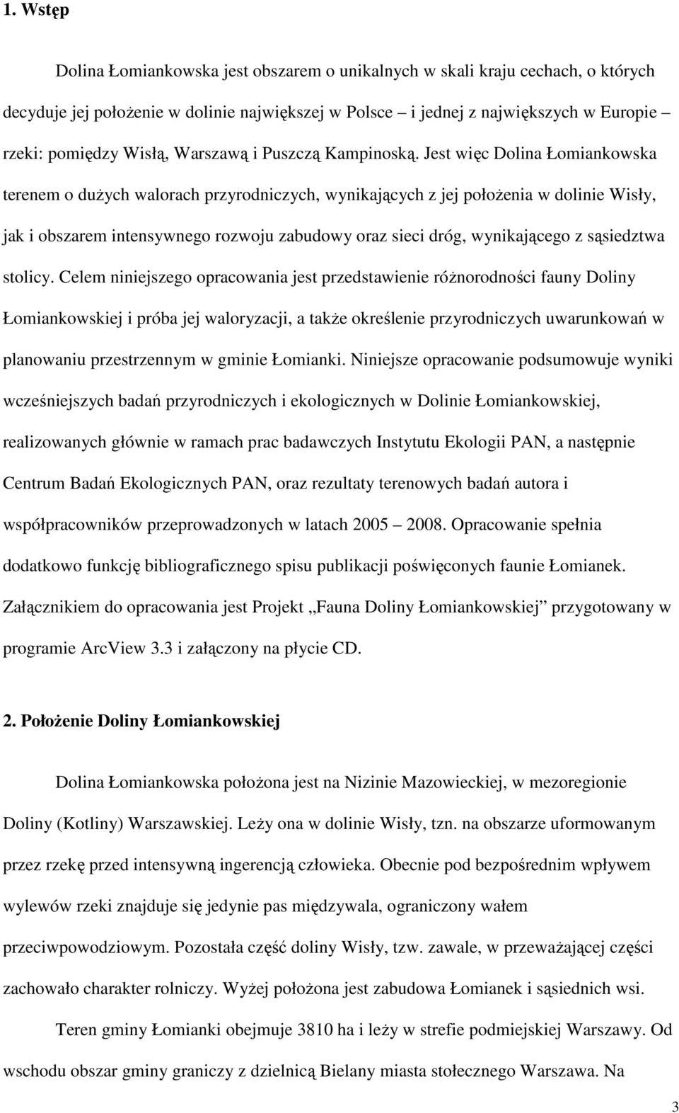 Jest więc Dolina Łomiankowska terenem o duŝych walorach przyrodniczych, wynikających z jej połoŝenia w dolinie Wisły, jak i obszarem intensywnego rozwoju zabudowy oraz sieci dróg, wynikającego z