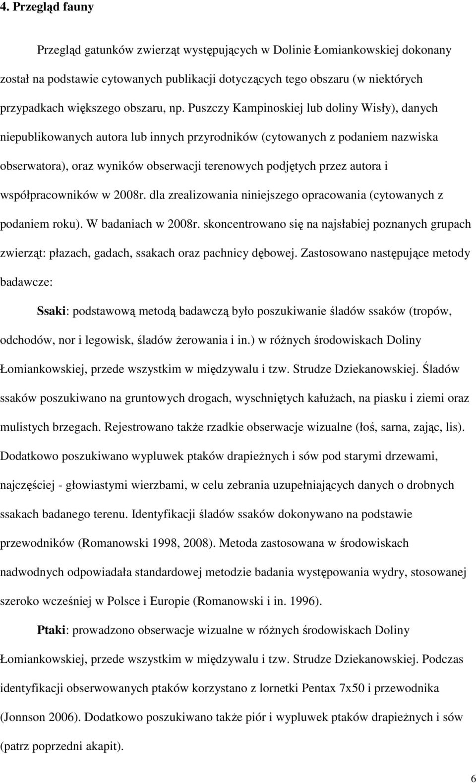 Puszczy Kampinoskiej lub doliny Wisły), danych niepublikowanych autora lub innych przyrodników (cytowanych z podaniem nazwiska obserwatora), oraz wyników obserwacji terenowych podjętych przez autora