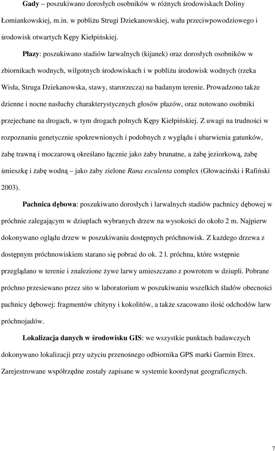 starorzecza) na badanym terenie. Prowadzono takŝe dzienne i nocne nasłuchy charakterystycznych głosów płazów, oraz notowano osobniki przejechane na drogach, w tym drogach polnych Kępy Kiełpińskiej.