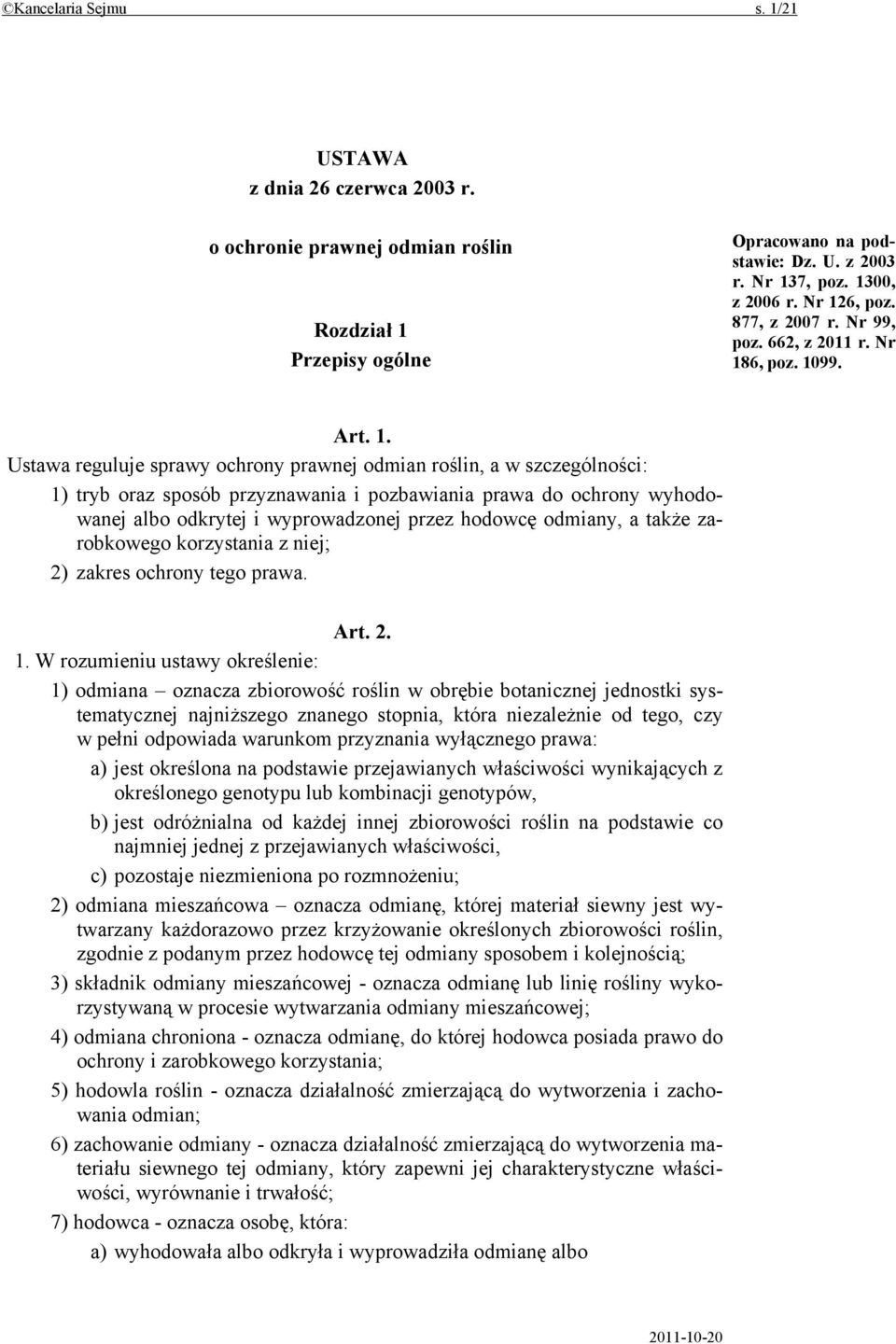 pozbawiania prawa do ochrony wyhodowanej albo odkrytej i wyprowadzonej przez hodowcę odmiany, a także zarobkowego korzystania z niej; 2) zakres ochrony tego prawa. Art. 2. 1.