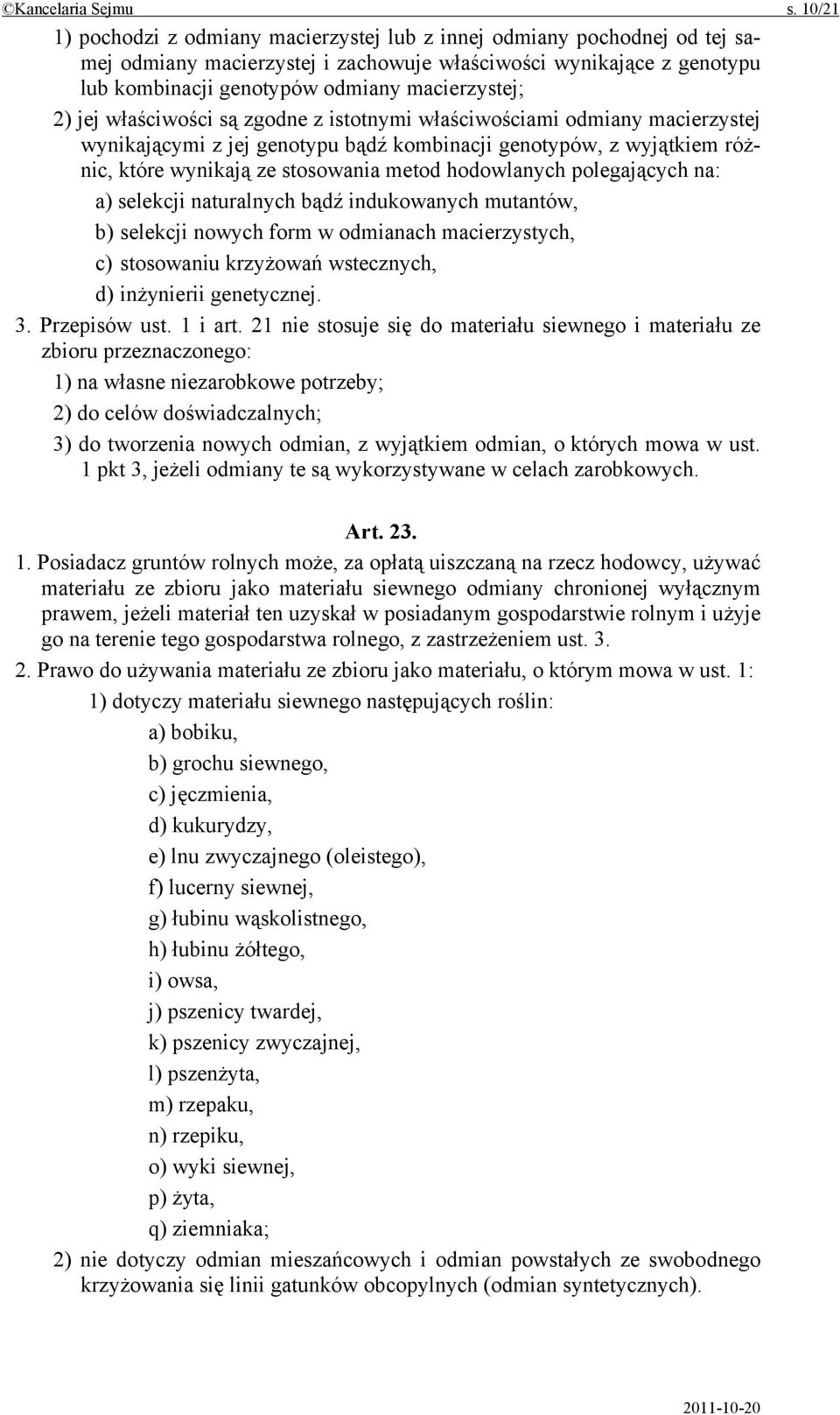 2) jej właściwości są zgodne z istotnymi właściwościami odmiany macierzystej wynikającymi z jej genotypu bądź kombinacji genotypów, z wyjątkiem różnic, które wynikają ze stosowania metod hodowlanych