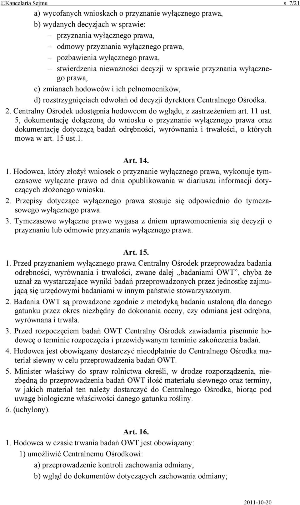 stwierdzenia nieważności decyzji w sprawie przyznania wyłącznego prawa, c) zmianach hodowców i ich pełnomocników, d) rozstrzygnięciach odwołań od decyzji dyrektora Centralnego Ośrodka. 2.