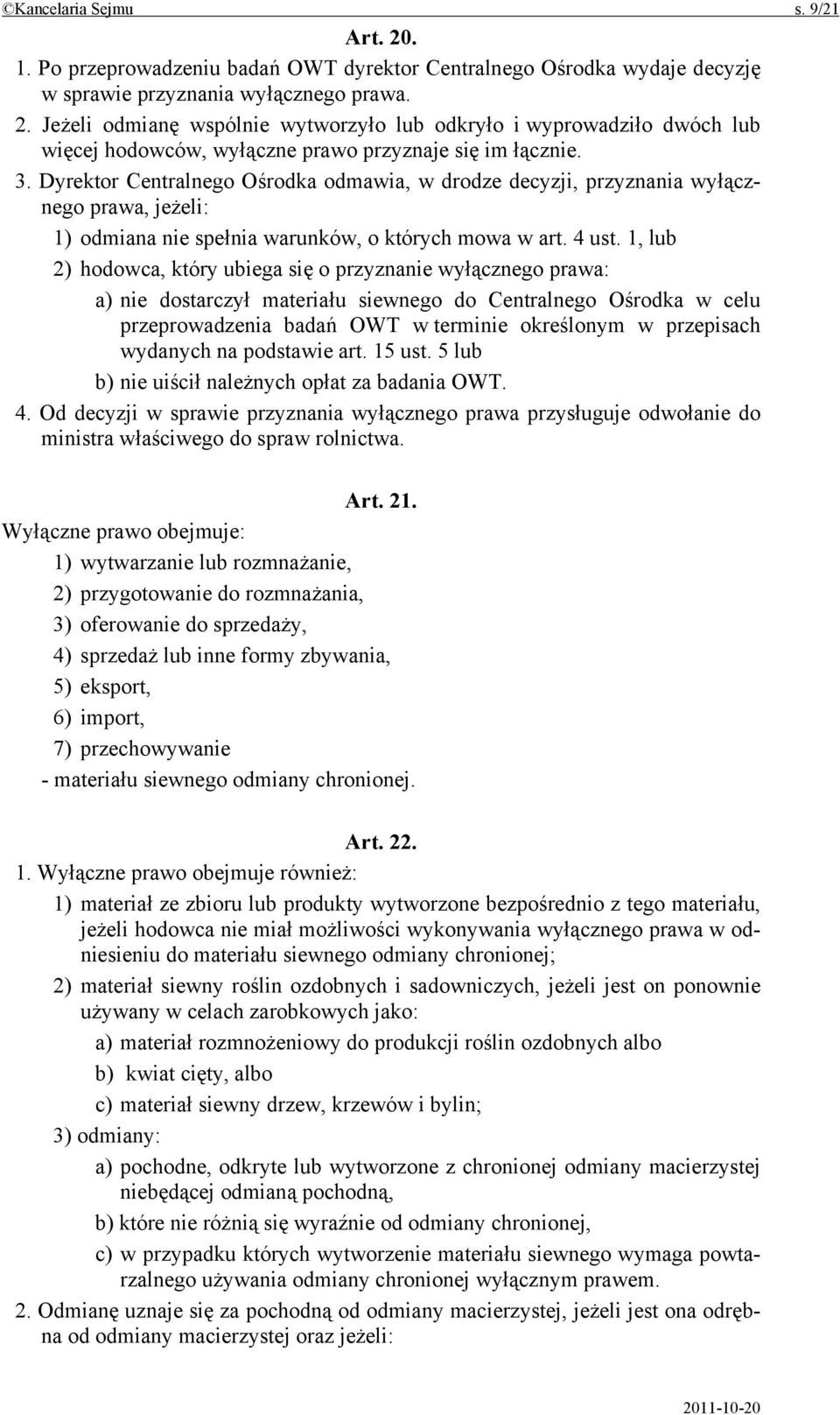 1, lub 2) hodowca, który ubiega się o przyznanie wyłącznego prawa: a) nie dostarczył materiału siewnego do Centralnego Ośrodka w celu przeprowadzenia badań OWT w terminie określonym w przepisach