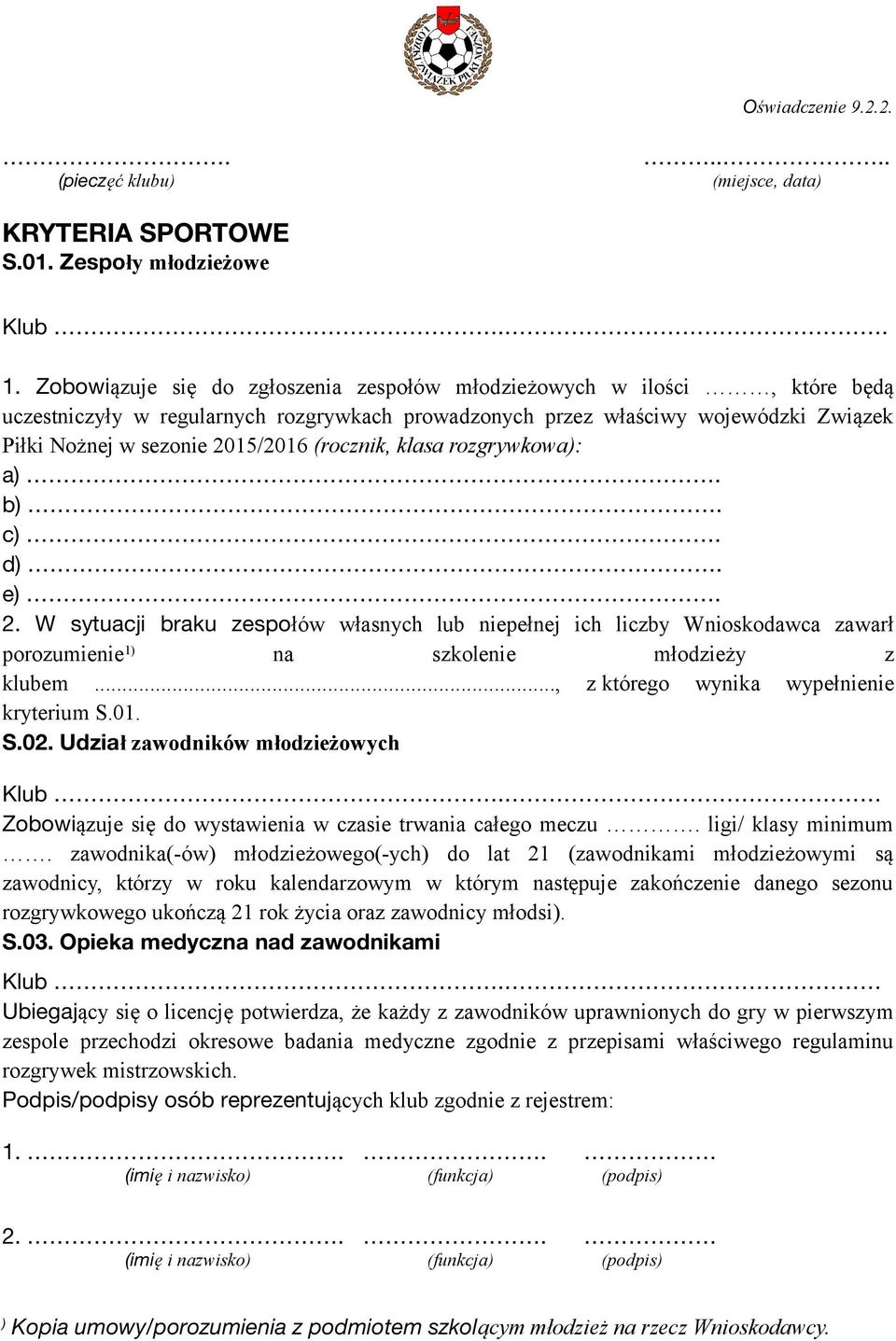 (rocznik, klasa rozgrywkowa): a) b) c) d) e) 2. W sytuacji braku zespołów własnych lub niepełnej ich liczby Wnioskodawca zawarł porozumienie 1) na szkolenie młodzieży z klubem.