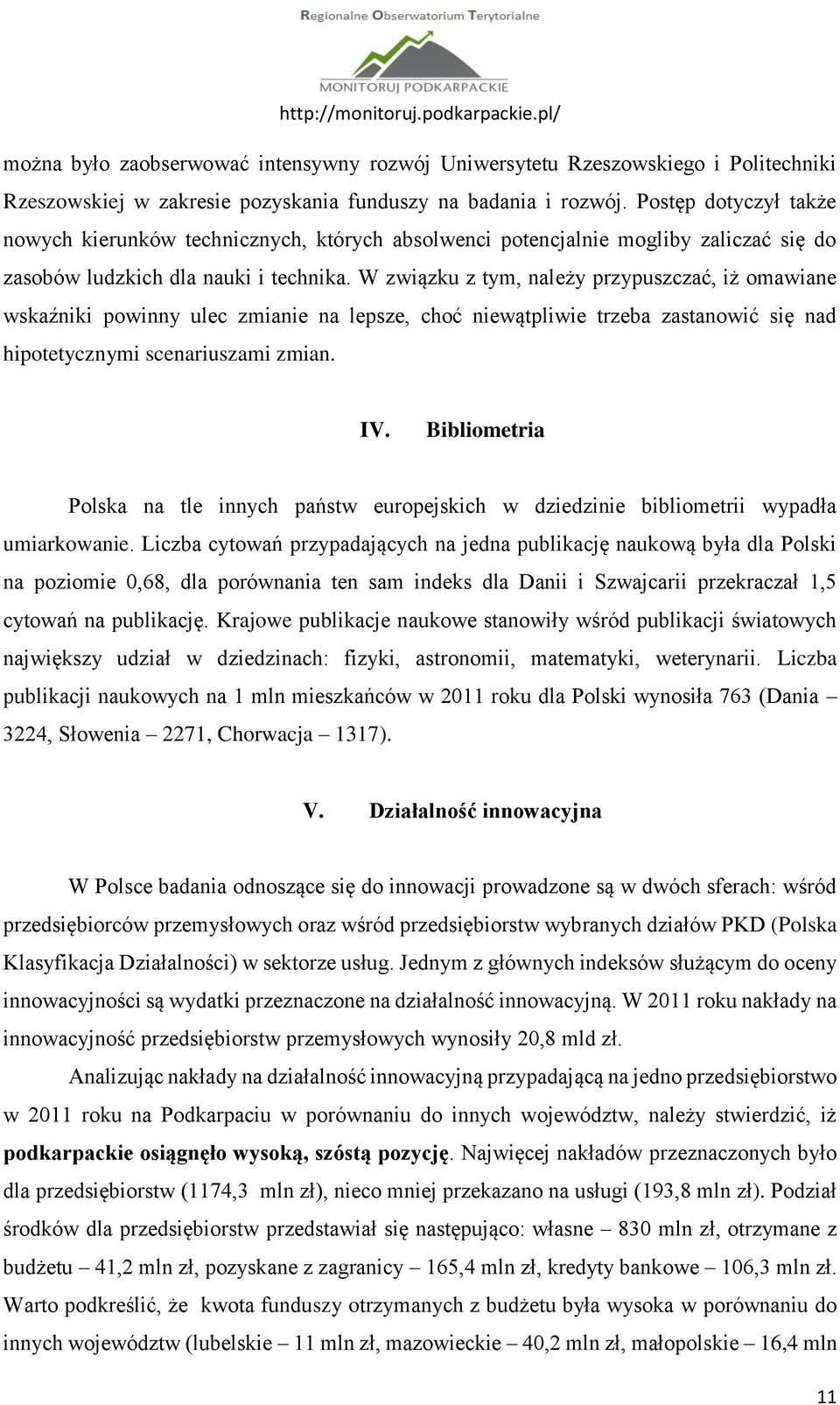 W związku z tym, należy przypuszczać, iż omawiane wskaźniki powinny ulec zmianie na lepsze, choć niewątpliwie trzeba zastanowić się nad hipotetycznymi scenariuszami zmian. IV.