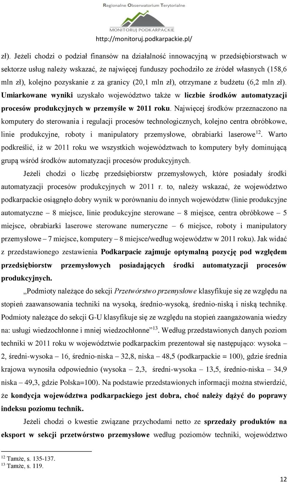 Najwięcej środków przeznaczono na komputery do sterowania i regulacji procesów technologicznych, kolejno centra obróbkowe, linie produkcyjne, roboty i manipulatory przemysłowe, obrabiarki laserowe 12.