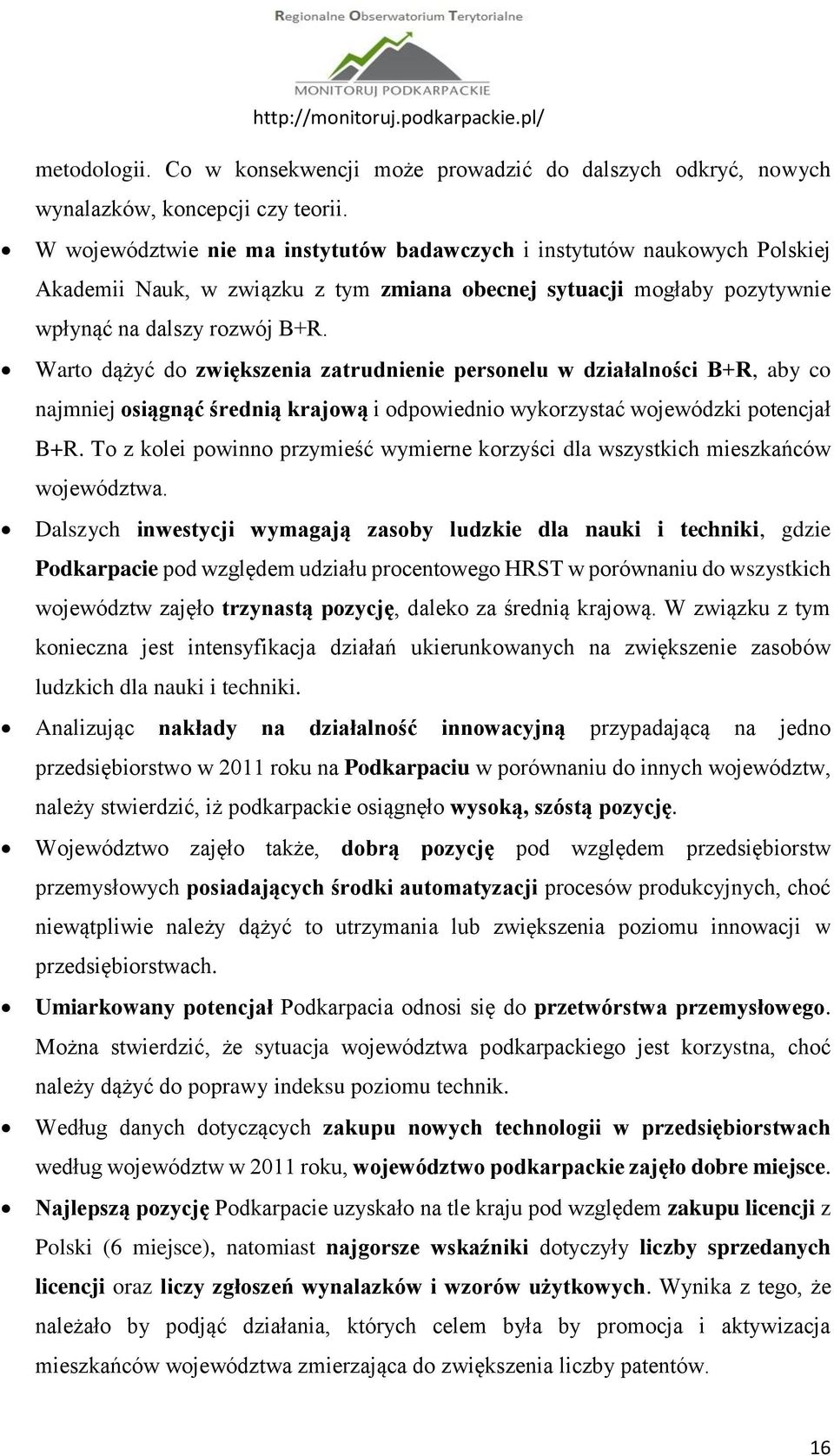 Warto dążyć do zwiększenia zatrudnienie personelu w działalności B+R, aby co najmniej osiągnąć średnią krajową i odpowiednio wykorzystać wojewódzki potencjał B+R.