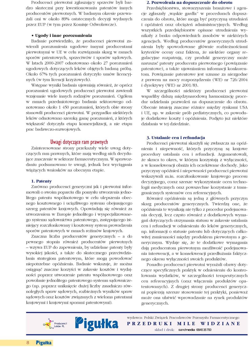 Ugody i inne porozumienia Badanie potwierdziło, że producenci pierwotni zawierali porozumienia ugodowe innymi producentami pierwotnymi w UE w celu rozwiązania skarg w ramach sporów patentowych,
