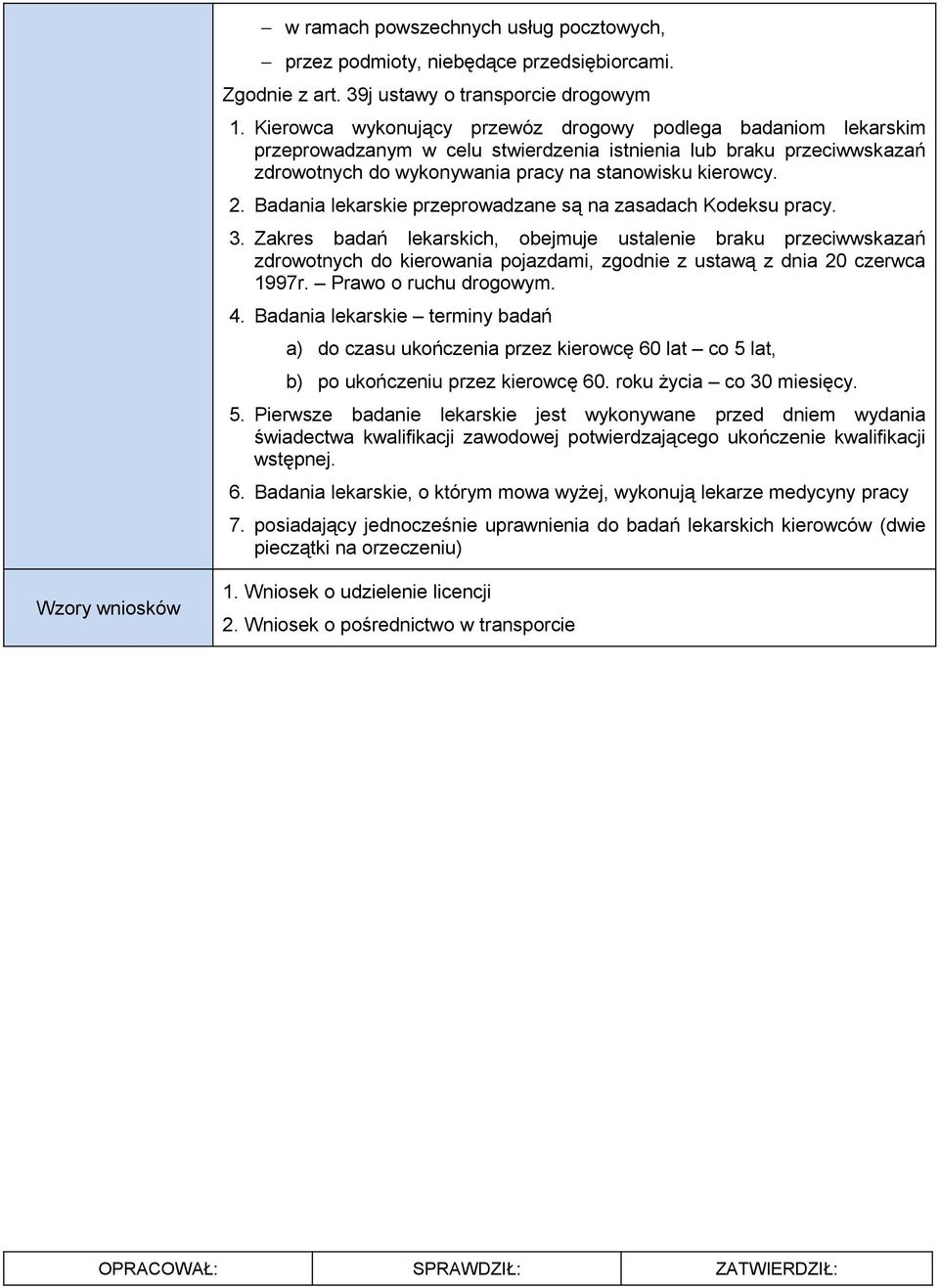 Badania lekarskie przeprowadzane są na zasadach Kodeksu pracy. 3.