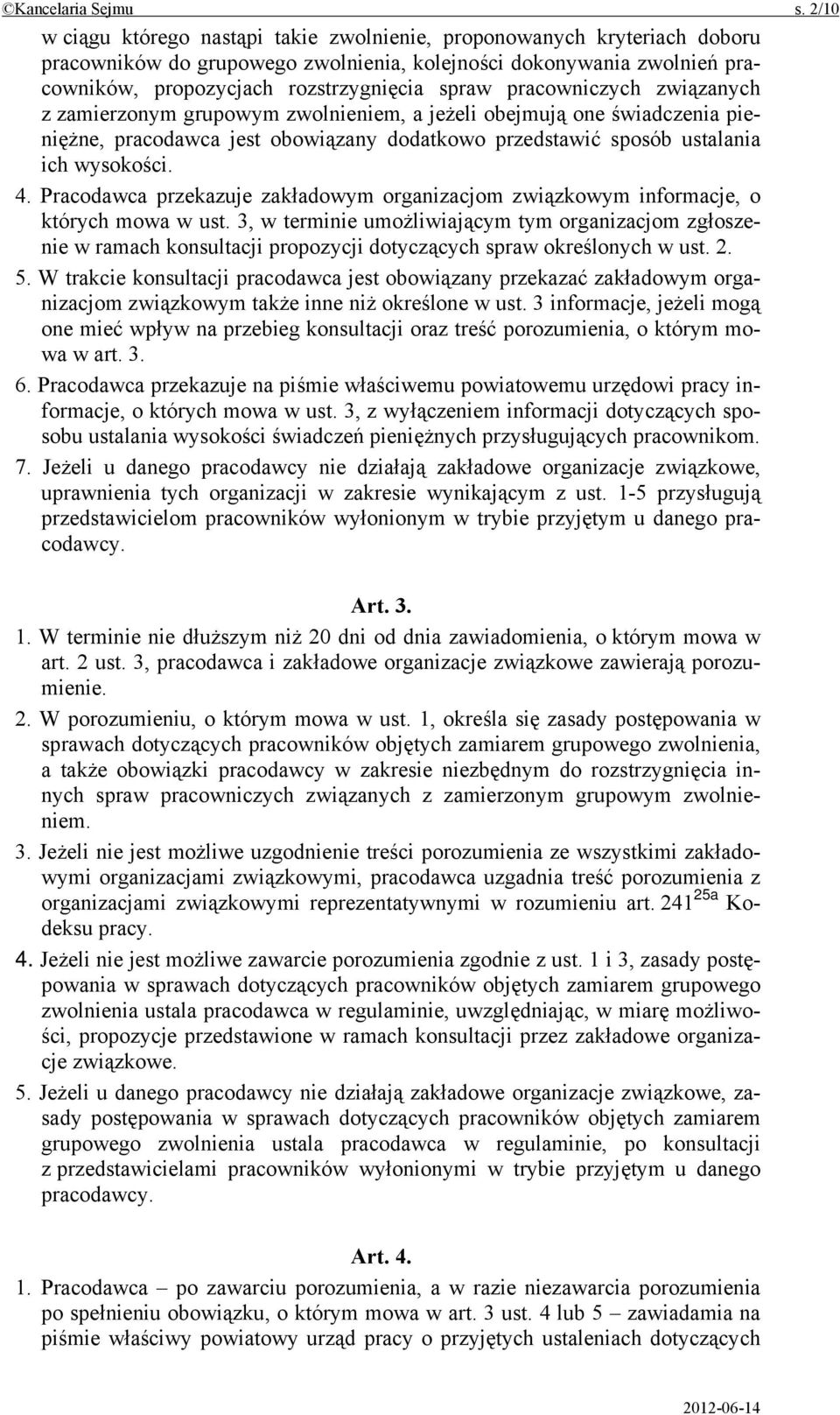 pracowniczych związanych z zamierzonym grupowym zwolnieniem, a jeżeli obejmują one świadczenia pieniężne, pracodawca jest obowiązany dodatkowo przedstawić sposób ustalania ich wysokości. 4.