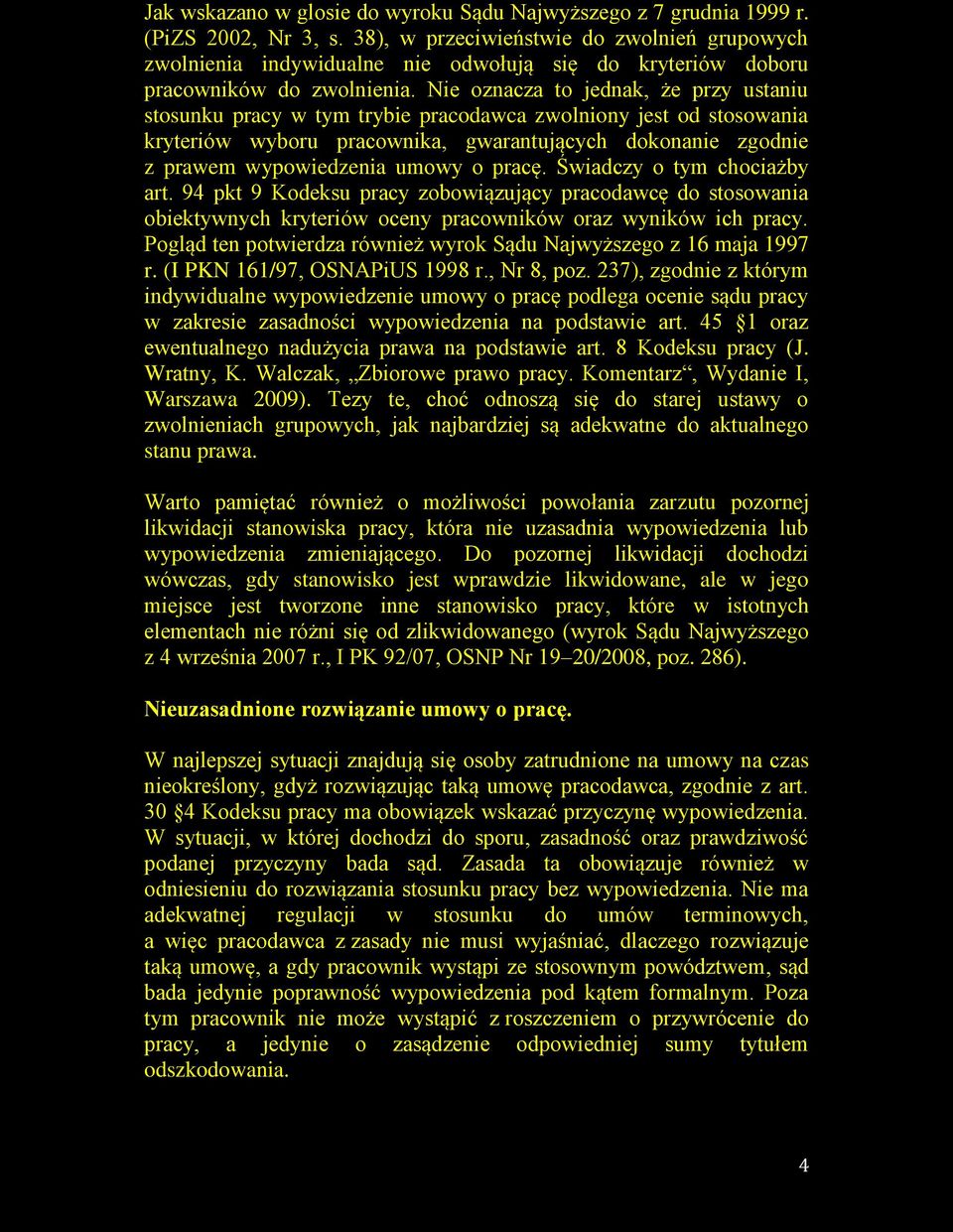 Nie oznacza to jednak, że przy ustaniu stosunku pracy w tym trybie pracodawca zwolniony jest od stosowania kryteriów wyboru pracownika, gwarantujących dokonanie zgodnie z prawem wypowiedzenia umowy o