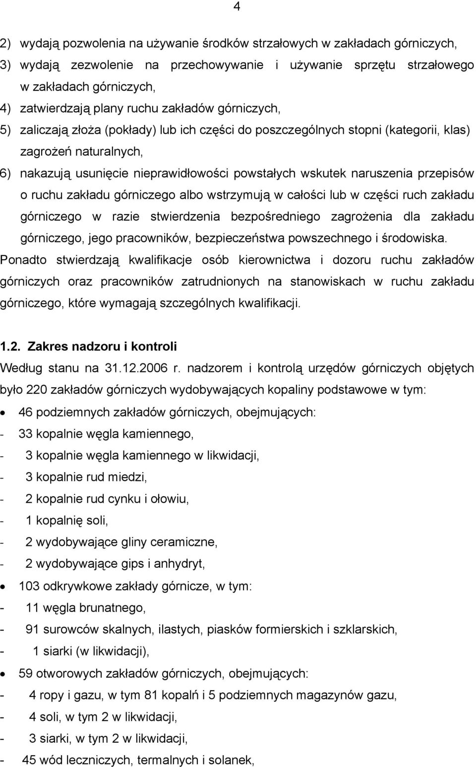 naruszenia przepisów o ruchu zakładu górniczego albo wstrzymują w całości lub w części ruch zakładu górniczego w razie stwierdzenia bezpośredniego zagrożenia dla zakładu górniczego, jego pracowników,