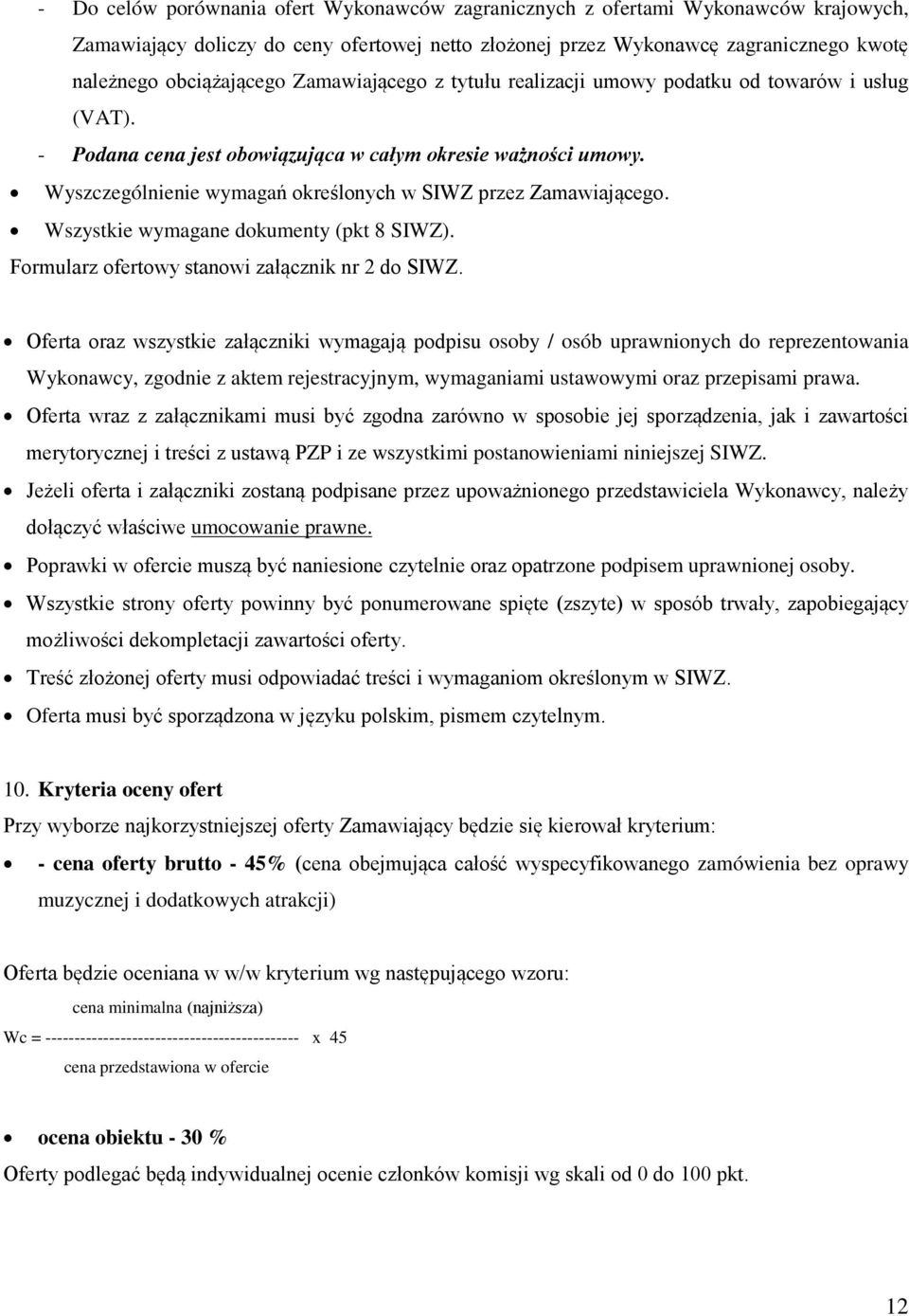 Wyszczególnienie wymagań określonych w SIWZ przez Zamawiającego. Wszystkie wymagane dokumenty (pkt 8 SIWZ). Formularz ofertowy stanowi załącznik nr 2 do SIWZ.