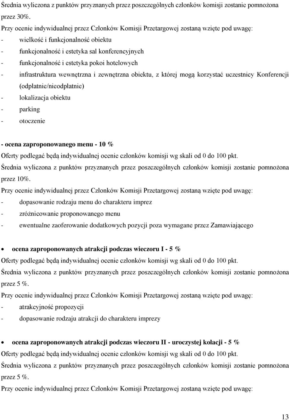 pokoi hotelowych - infrastruktura wewnętrzna i zewnętrzna obiektu, z której mogą korzystać uczestnicy Konferencji (odpłatnie/nieodpłatnie) - lokalizacja obiektu - parking - otoczenie - ocena