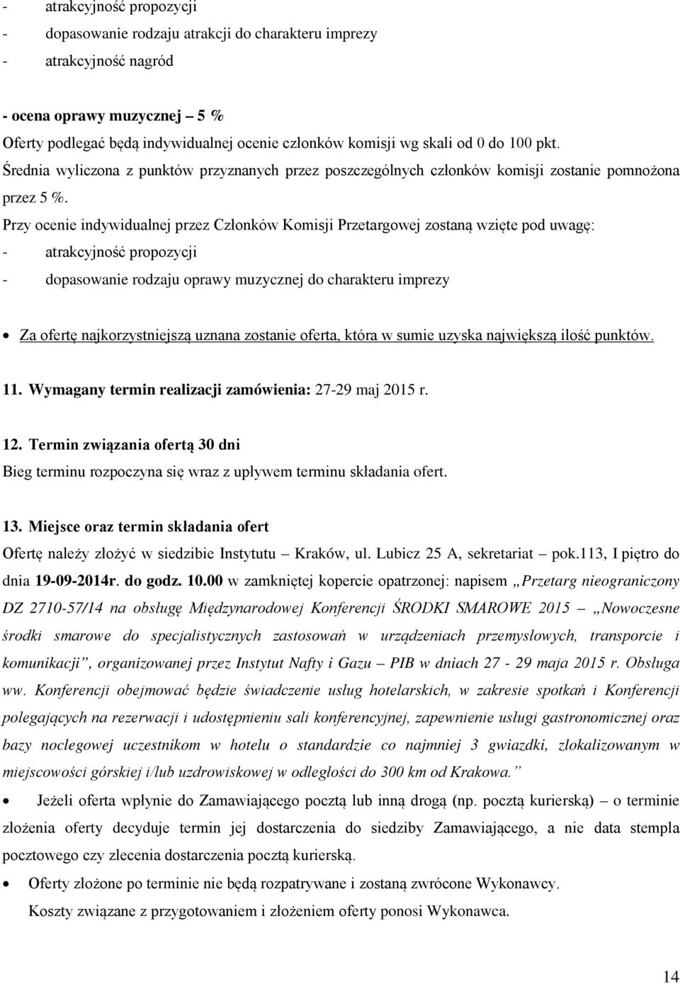 Przy ocenie indywidualnej przez Członków Komisji Przetargowej zostaną wzięte pod uwagę: - atrakcyjność propozycji - dopasowanie rodzaju oprawy muzycznej do charakteru imprezy Za ofertę