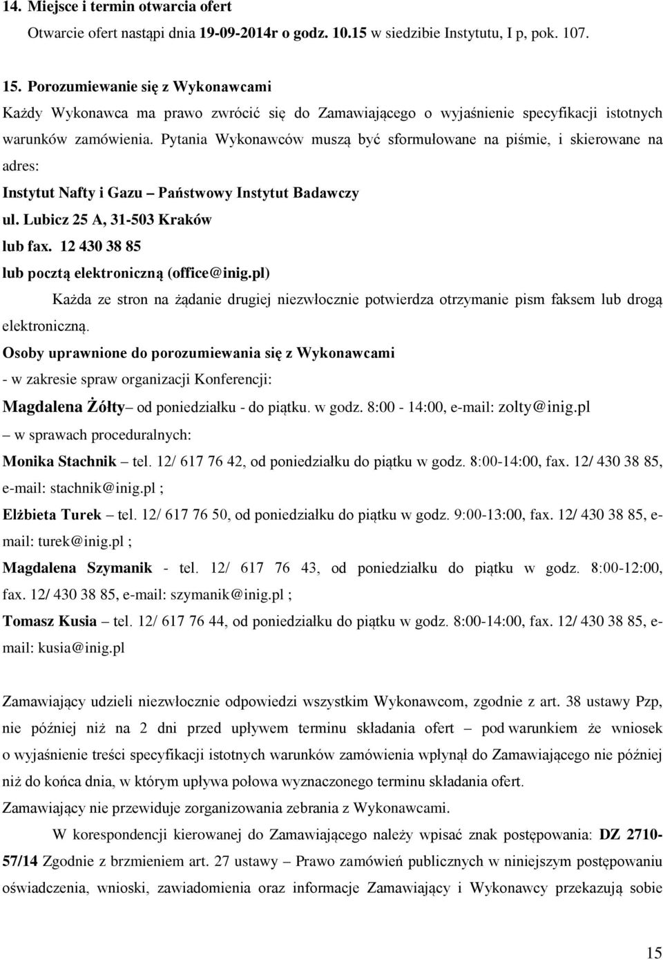 Pytania Wykonawców muszą być sformułowane na piśmie, i skierowane na adres: Instytut Nafty i Gazu Państwowy Instytut Badawczy ul. Lubicz 25 A, 31-503 Kraków lub fax.