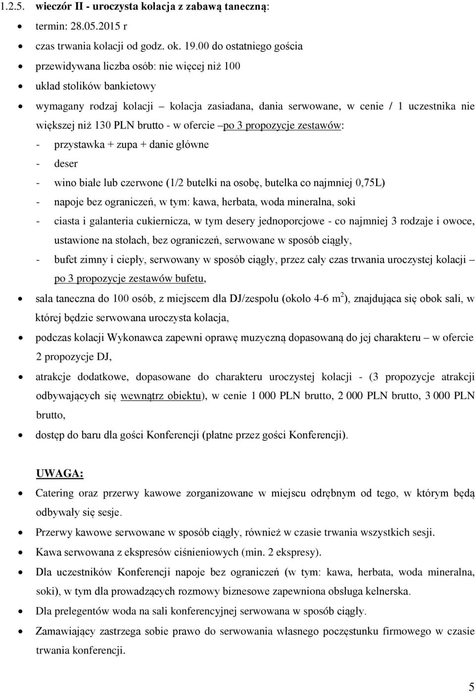 PLN brutto - w ofercie po 3 propozycje zestawów: - przystawka + zupa + danie główne - deser - wino białe lub czerwone (1/2 butelki na osobę, butelka co najmniej 0,75L) - napoje bez ograniczeń, w tym: