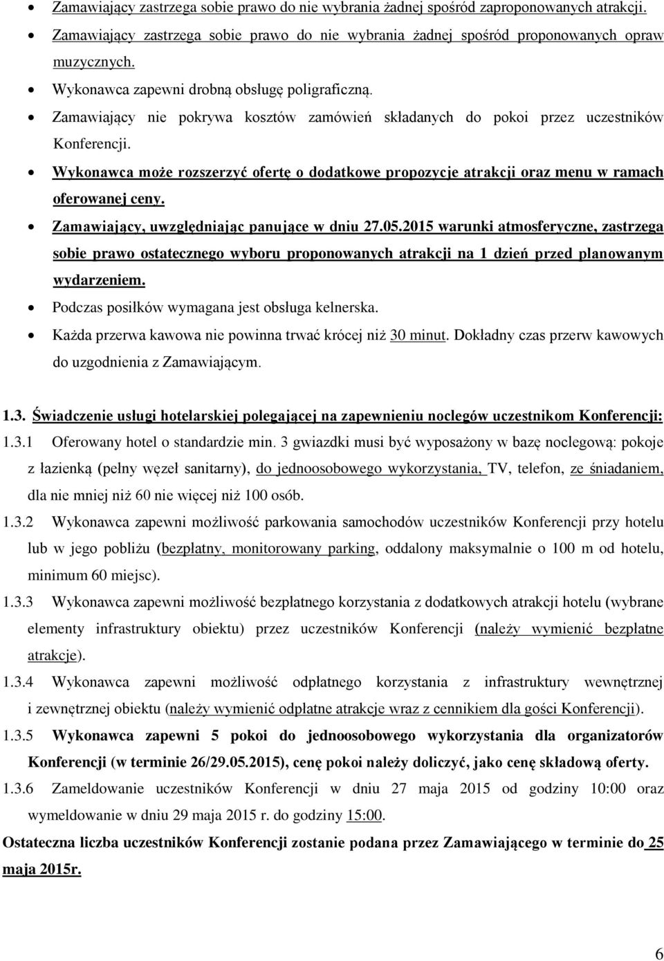 Wykonawca może rozszerzyć ofertę o dodatkowe propozycje atrakcji oraz menu w ramach oferowanej ceny. Zamawiający, uwzględniając panujące w dniu 27.05.