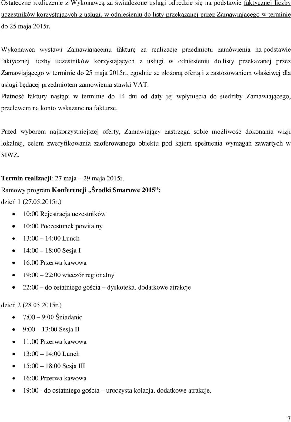 Wykonawca wystawi Zamawiającemu fakturę za realizację przedmiotu zamówienia na podstawie faktycznej liczby uczestników korzystających z usługi w odniesieniu do listy przekazanej przez Zamawiającego w