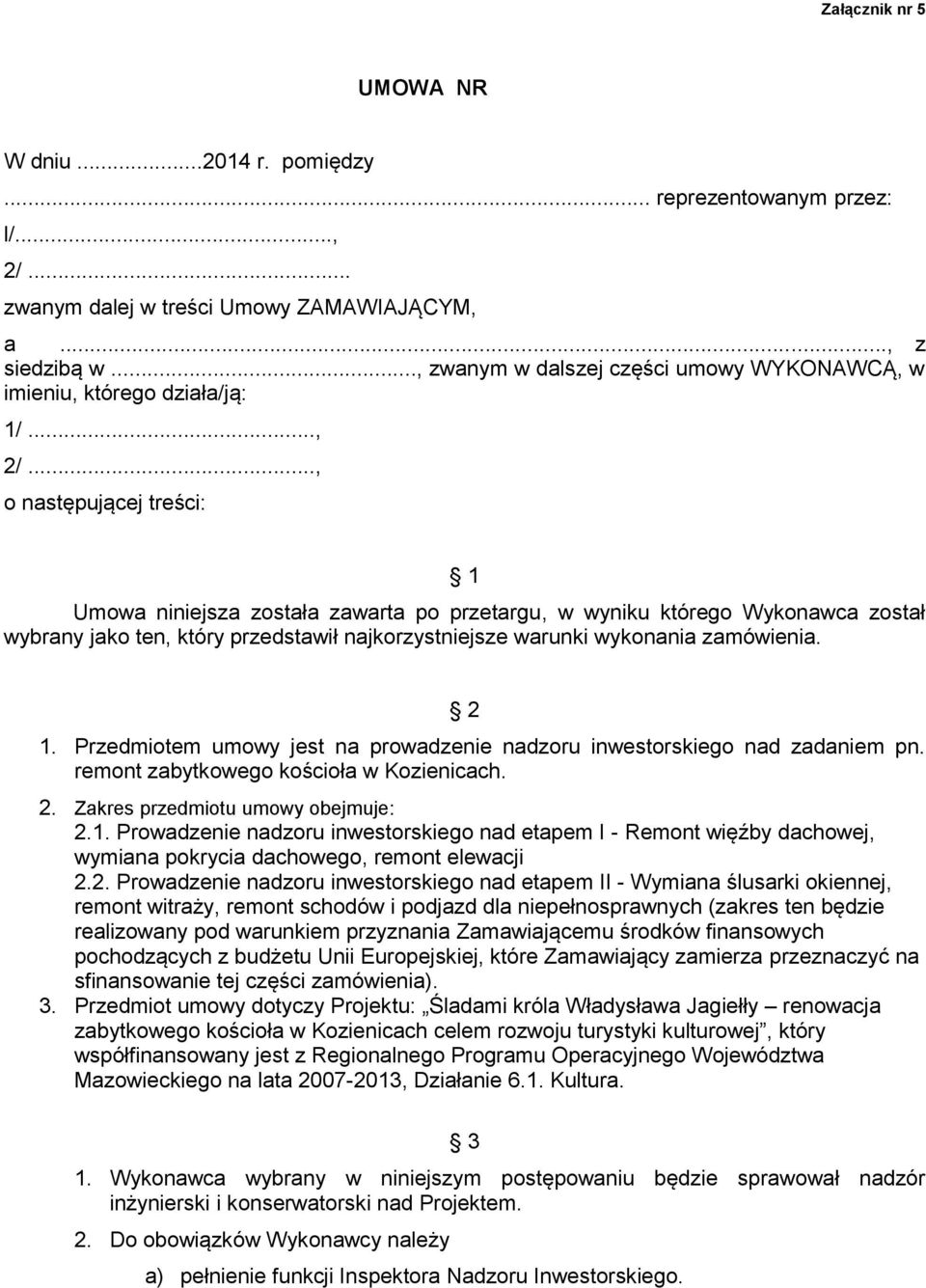.., o następującej treści: 1 Umowa niniejsza została zawarta po przetargu, w wyniku którego Wykonawca został wybrany jako ten, który przedstawił najkorzystniejsze warunki wykonania zamówienia. 2 1.