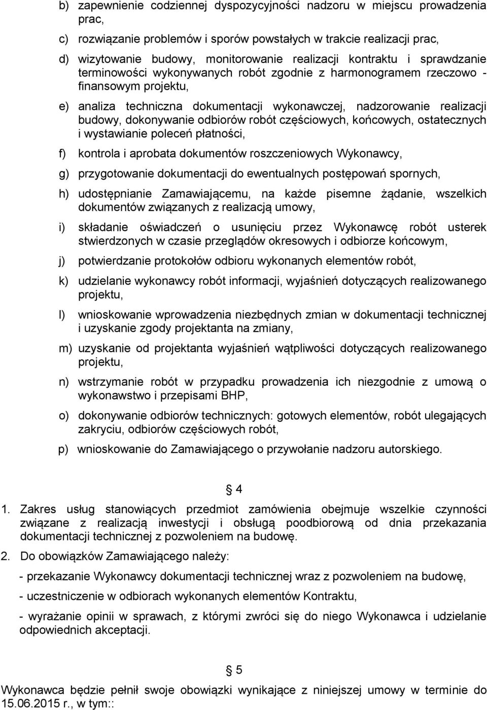 dokonywanie odbiorów robót częściowych, końcowych, ostatecznych i wystawianie poleceń płatności, f) kontrola i aprobata dokumentów roszczeniowych Wykonawcy, g) przygotowanie dokumentacji do