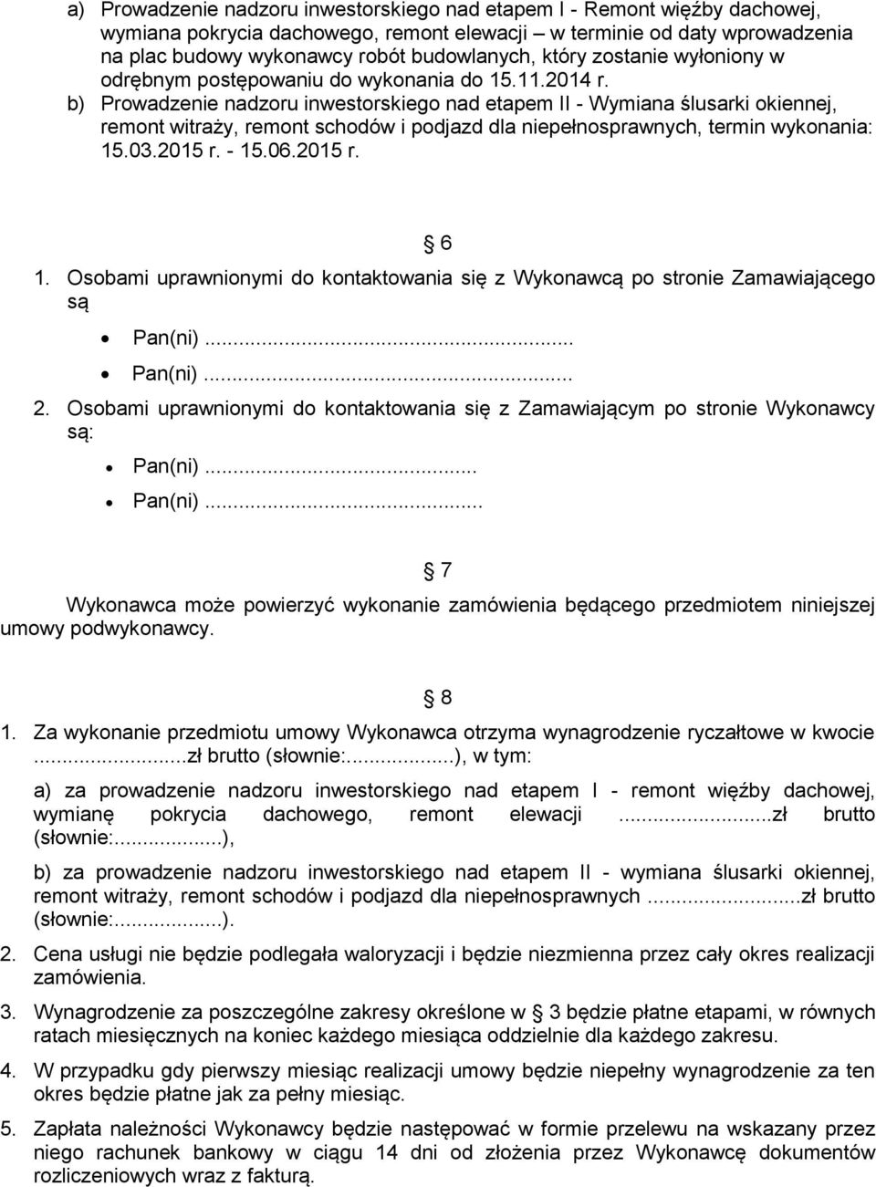 b) Prowadzenie nadzoru inwestorskiego nad etapem II - Wymiana ślusarki okiennej, remont witraży, remont schodów i podjazd dla niepełnosprawnych, termin wykonania: 15.03.2015 r. - 15.06.2015 r. 6 1.