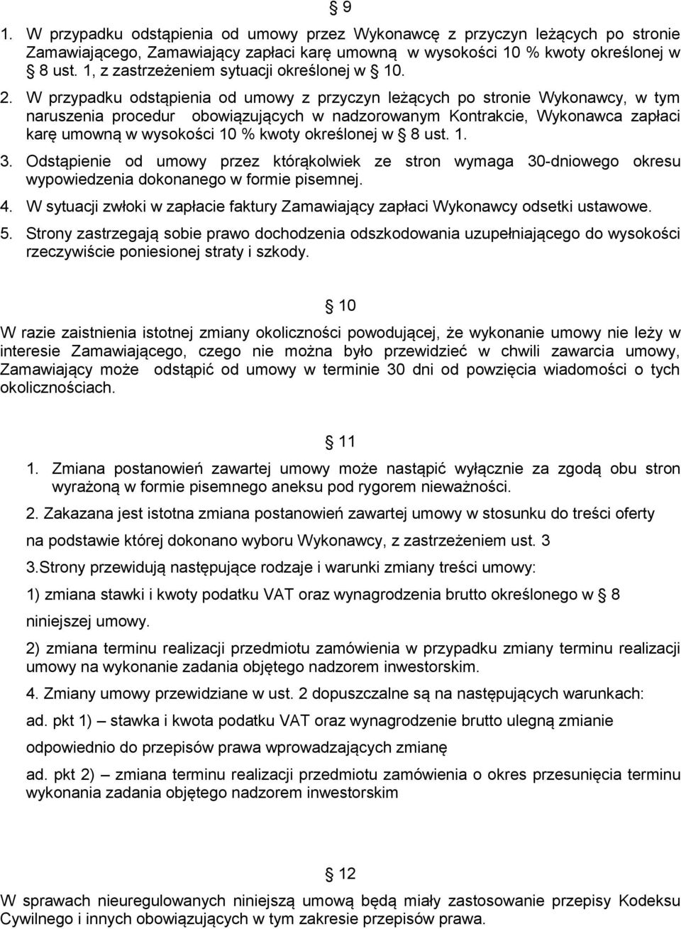W przypadku odstąpienia od umowy z przyczyn leżących po stronie Wykonawcy, w tym naruszenia procedur obowiązujących w nadzorowanym Kontrakcie, Wykonawca zapłaci karę umowną w wysokości 10 % kwoty