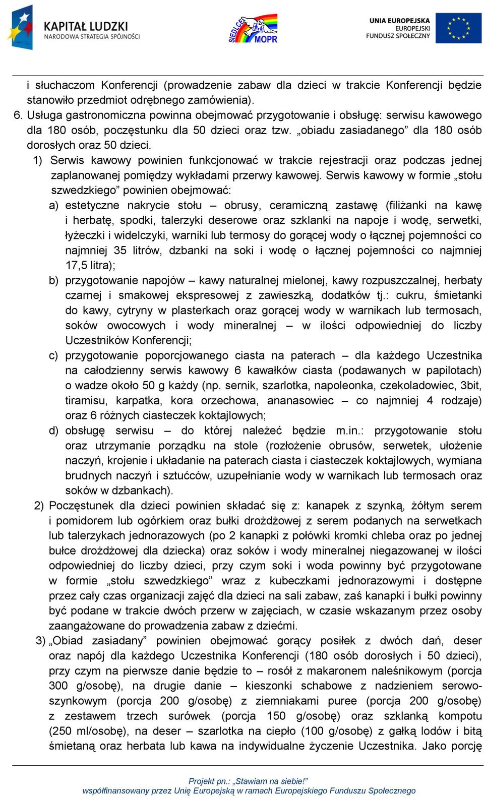 1) Serwis kawowy powinien funkcjonować w trakcie rejestracji oraz podczas jednej zaplanowanej pomiędzy wykładami przerwy kawowej.