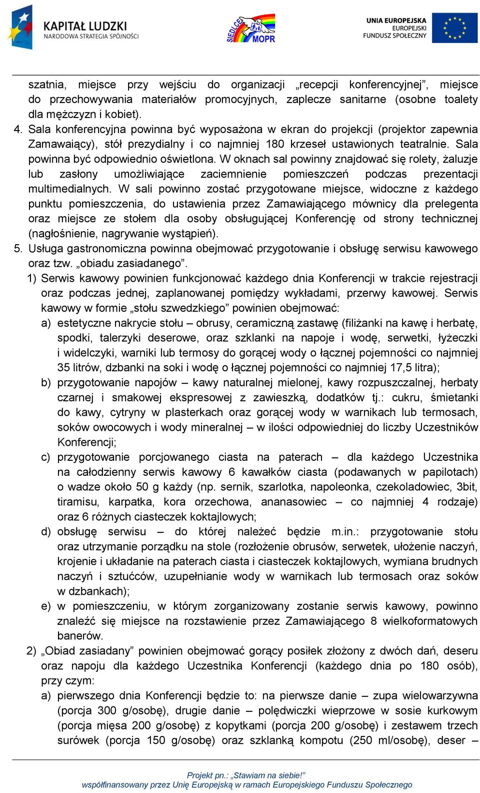 Sala powinna być odpowiednio oświetlona. W oknach sal powinny znajdować się rolety, żaluzje lub zasłony umożliwiające zaciemnienie pomieszczeń podczas prezentacji multimedialnych.