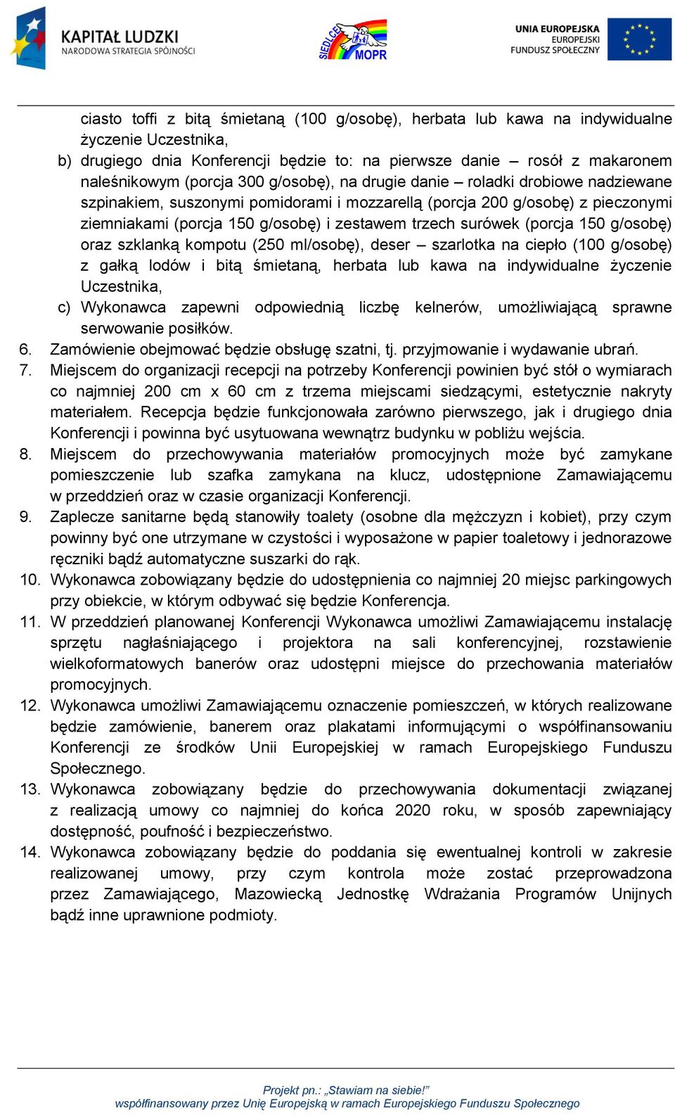 (porcja 150 g/osobę) oraz szklanką kompotu (250 ml/osobę), deser szarlotka na ciepło (100 g/osobę) z gałką lodów i bitą śmietaną, herbata lub kawa na indywidualne życzenie Uczestnika, c) Wykonawca