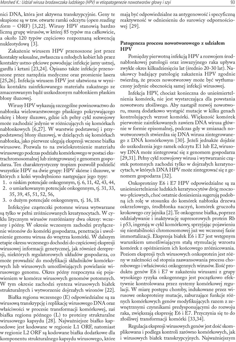 Wirusy HPV stanowi¹ bardzo liczn¹ grupê wirusów, w której 85 typów ma ca³kowicie, a oko³o 120 typów czêœciowo rozpoznan¹ sekwencj¹ nukleotydow¹ [3].