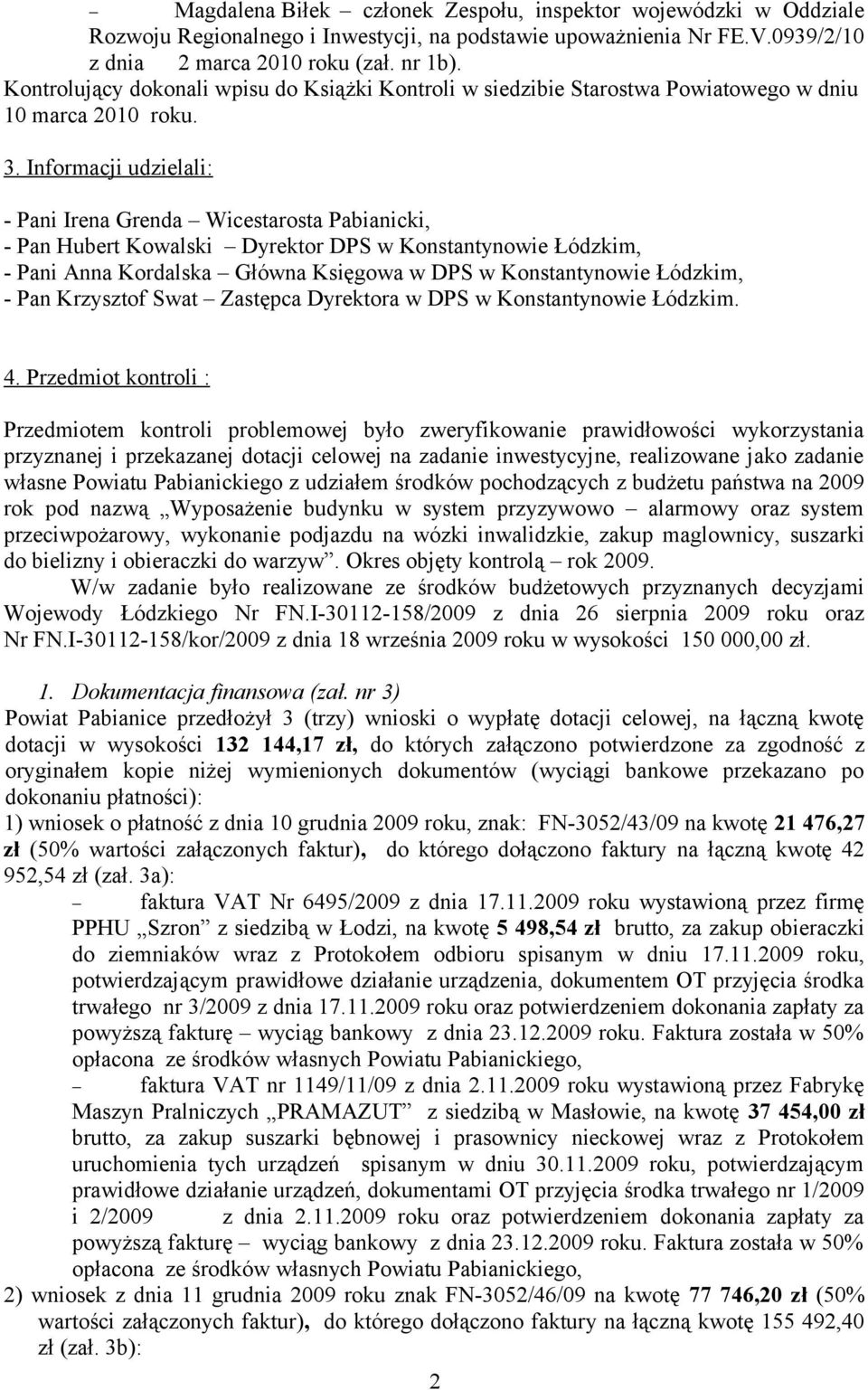 Informacji udzielali: - Pani Irena Grenda Wicestarosta Pabianicki, - Pan Hubert Kowalski Dyrektor DPS w Konstantynowie Łódzkim, - Pani Anna Kordalska Główna Księgowa w DPS w Konstantynowie Łódzkim, -