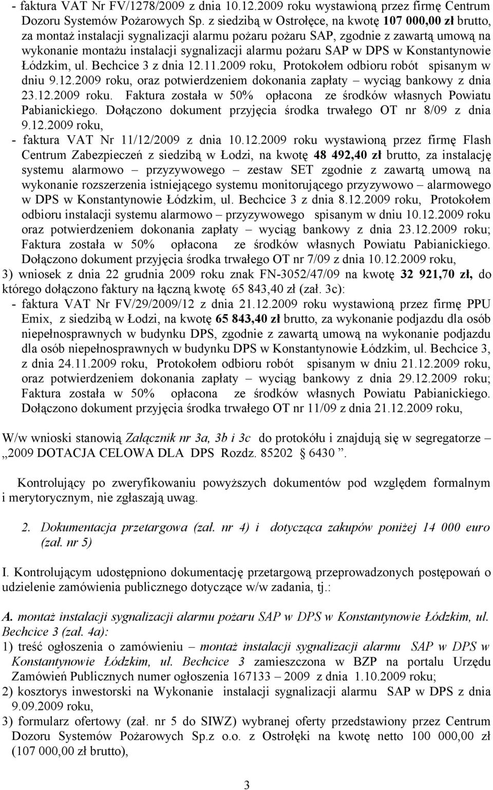 SAP w DPS w Konstantynowie Łódzkim, ul. Bechcice 3 z dnia 12.11.2009 roku, Protokołem odbioru robót spisanym w dniu 9.12.2009 roku, oraz potwierdzeniem dokonania zapłaty wyciąg bankowy z dnia 23.12.2009 roku. Faktura została w 50% opłacona ze środków własnych Powiatu Pabianickiego.