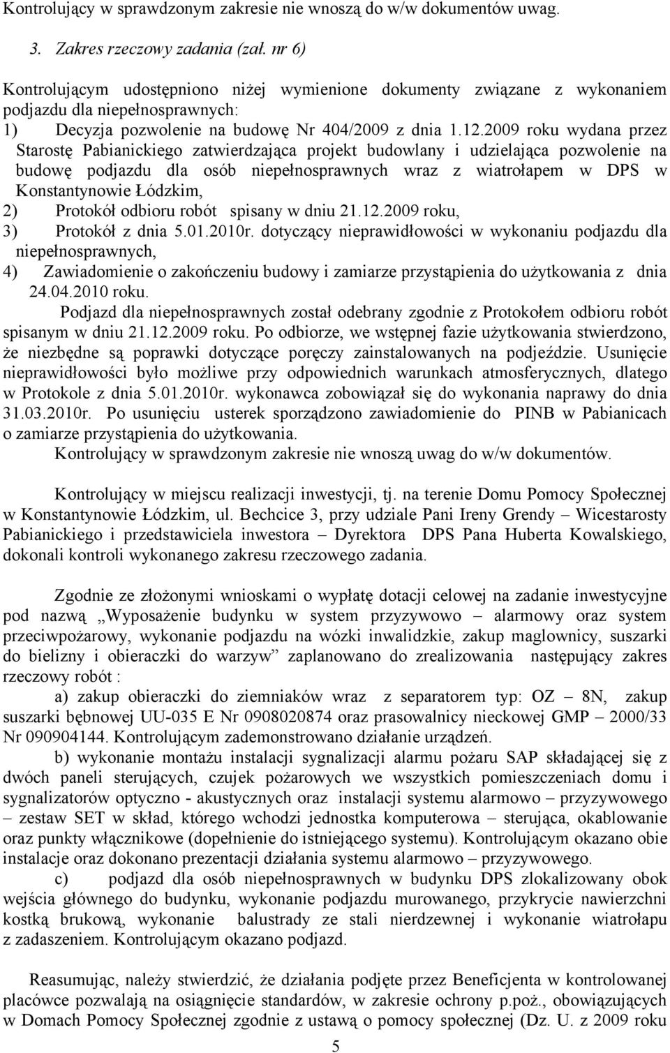 2009 roku wydana przez Starostę Pabianickiego zatwierdzająca projekt budowlany i udzielająca pozwolenie na budowę podjazdu dla osób niepełnosprawnych wraz z wiatrołapem w DPS w Konstantynowie