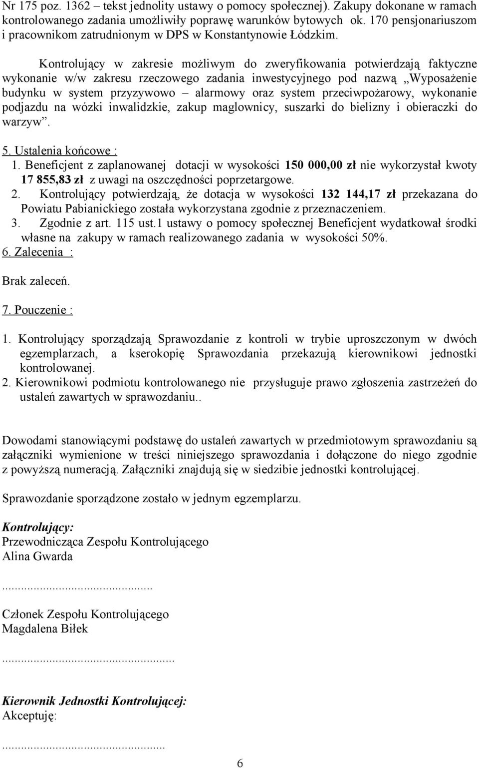 Kontrolujący w zakresie możliwym do zweryfikowania potwierdzają faktyczne wykonanie w/w zakresu rzeczowego zadania inwestycyjnego pod nazwą Wyposażenie budynku w system przyzywowo alarmowy oraz