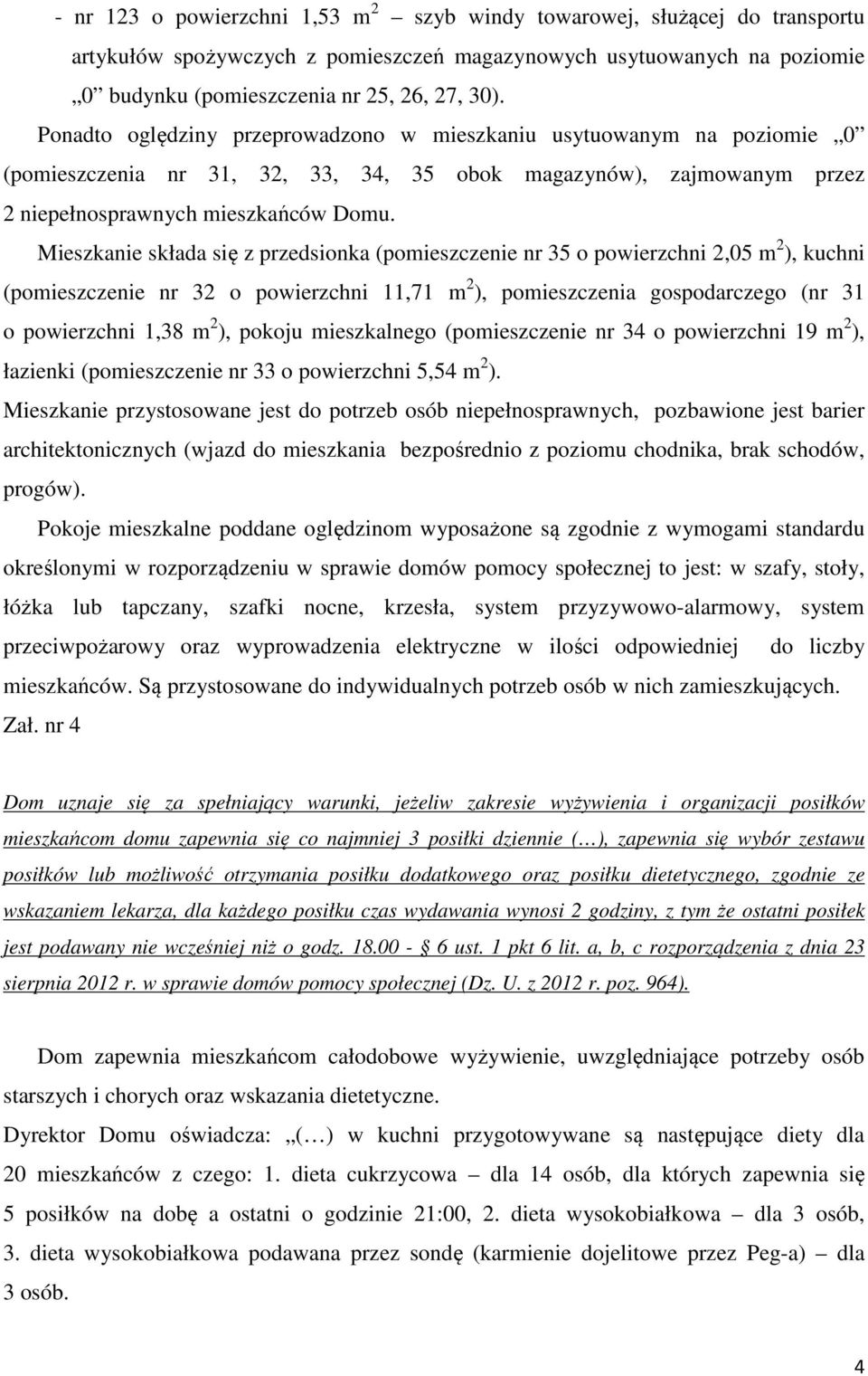 Mieszkanie składa się z przedsionka (pomieszczenie nr 35 o powierzchni 2,05 m 2 ), kuchni (pomieszczenie nr 32 o powierzchni 11,71 m 2 ), pomieszczenia gospodarczego (nr 31 o powierzchni 1,38 m 2 ),