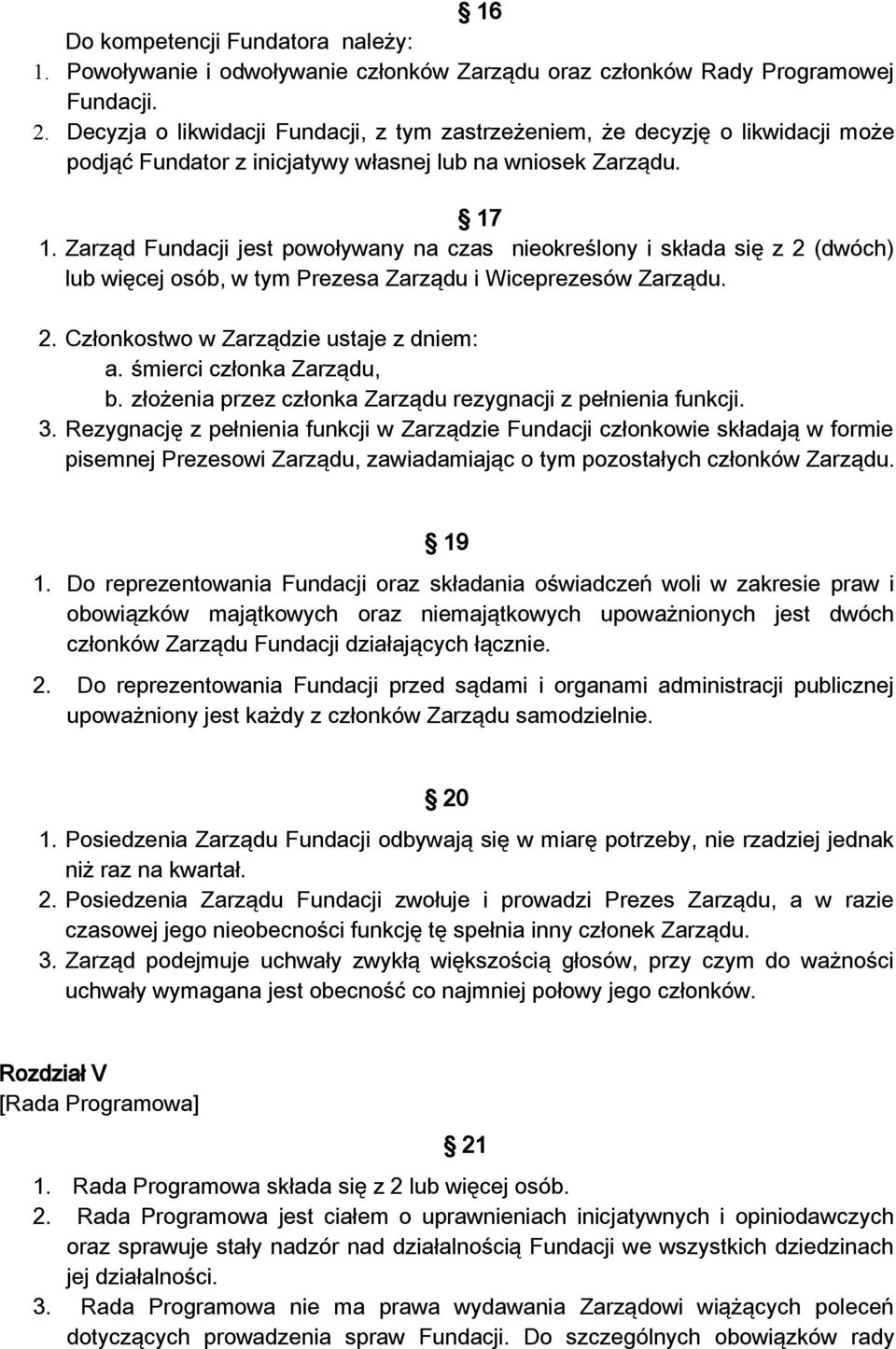 Zarząd Fundacji jest powoływany na czas nieokreślony i składa się z 2 (dwóch) lub więcej osób, w tym Prezesa Zarządu i Wiceprezesów Zarządu. 2. Członkostwo w Zarządzie ustaje z dniem: a.