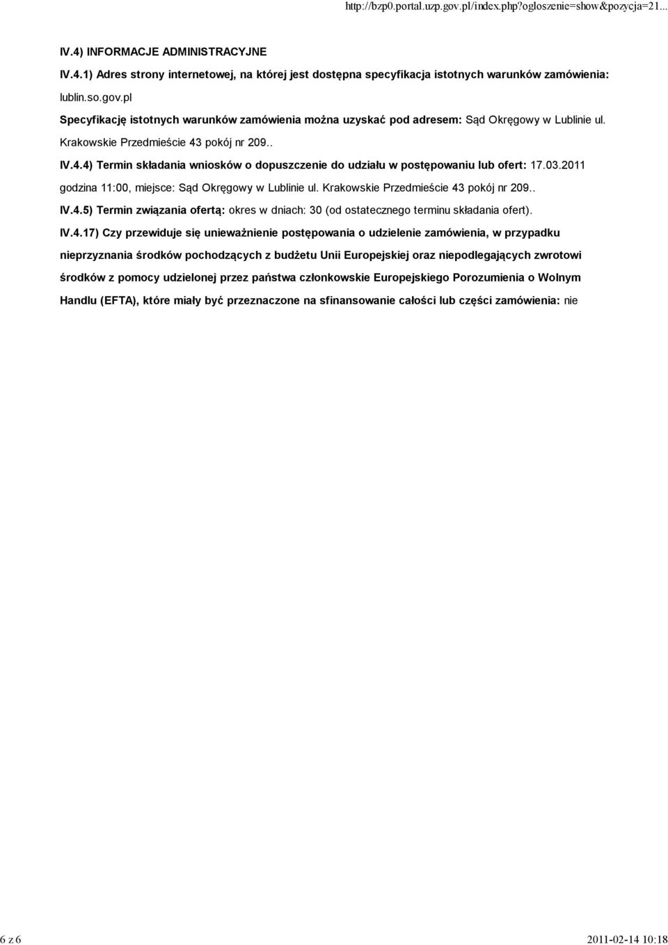 pokój nr 209.. IV.4.4) Termin składania wniosków o dopuszczenie do udziału w postępowaniu lub ofert: 17.03.2011 godzina 11:00, miejsce: Sąd Okręgowy w Lublinie ul.