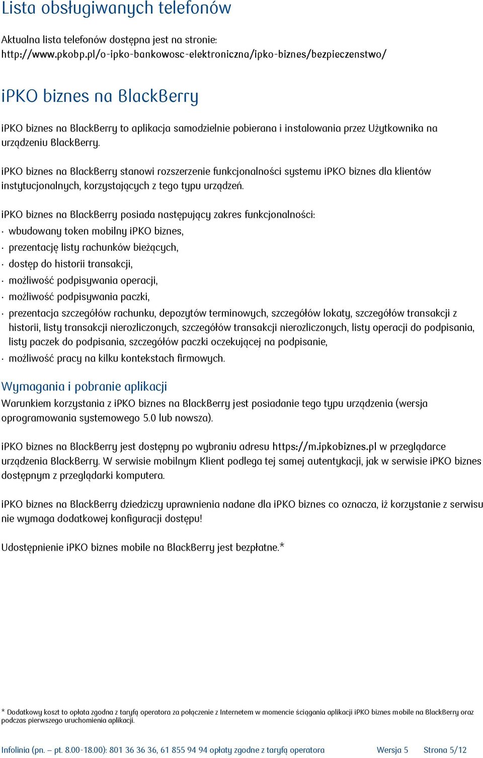 BlackBerry. ipko biznes na BlackBerry stanowi rozszerzenie funkcjonalności systemu ipko biznes dla klientów instytucjonalnych, korzystających z tego typu urządzeń.